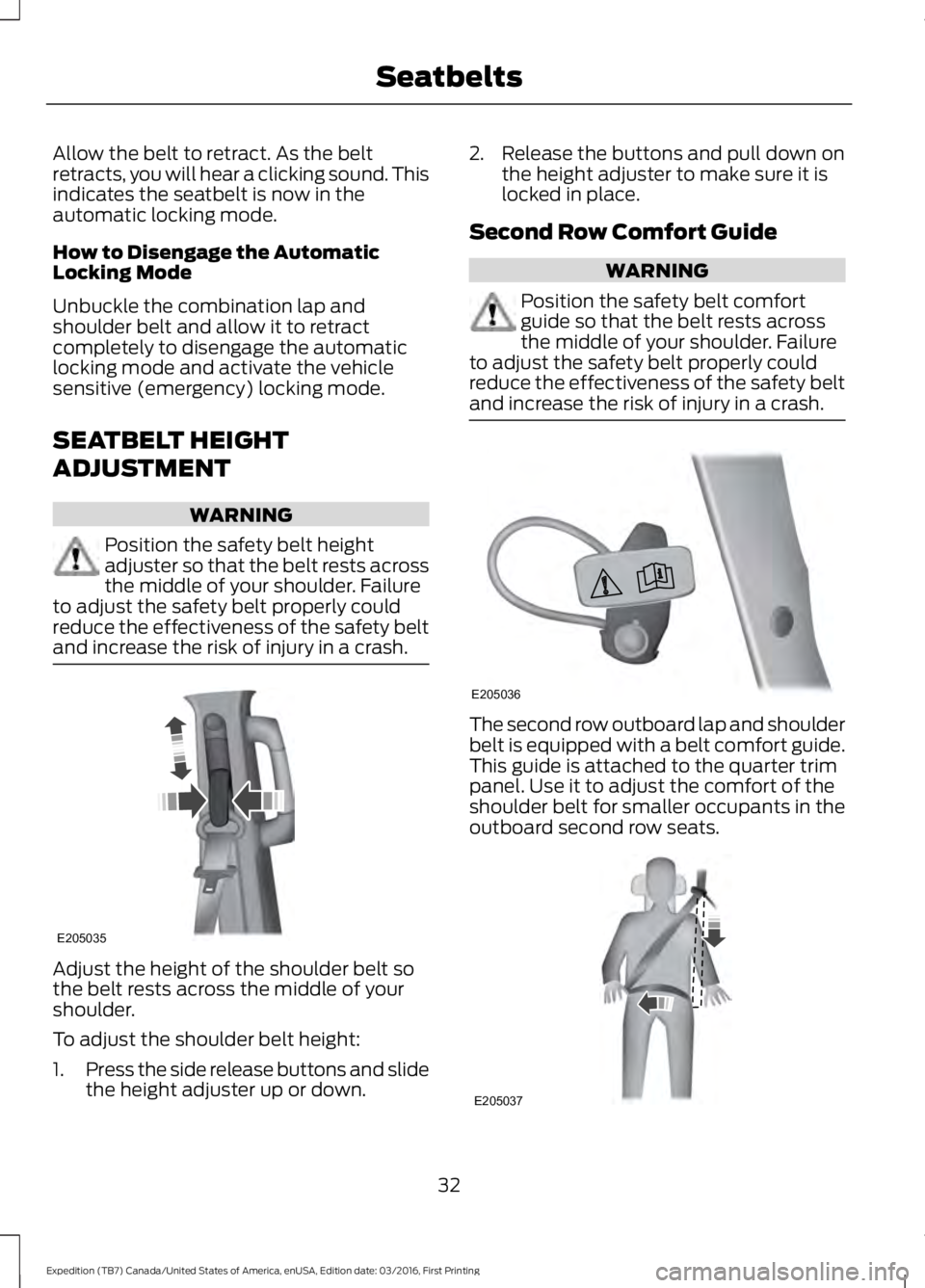 FORD EXPEDITION EL 2017  Owners Manual Allow the belt to retract. As the beltretracts, you will hear a clicking sound. Thisindicates the seatbelt is now in theautomatic locking mode.
How to Disengage the AutomaticLocking Mode
Unbuckle the 