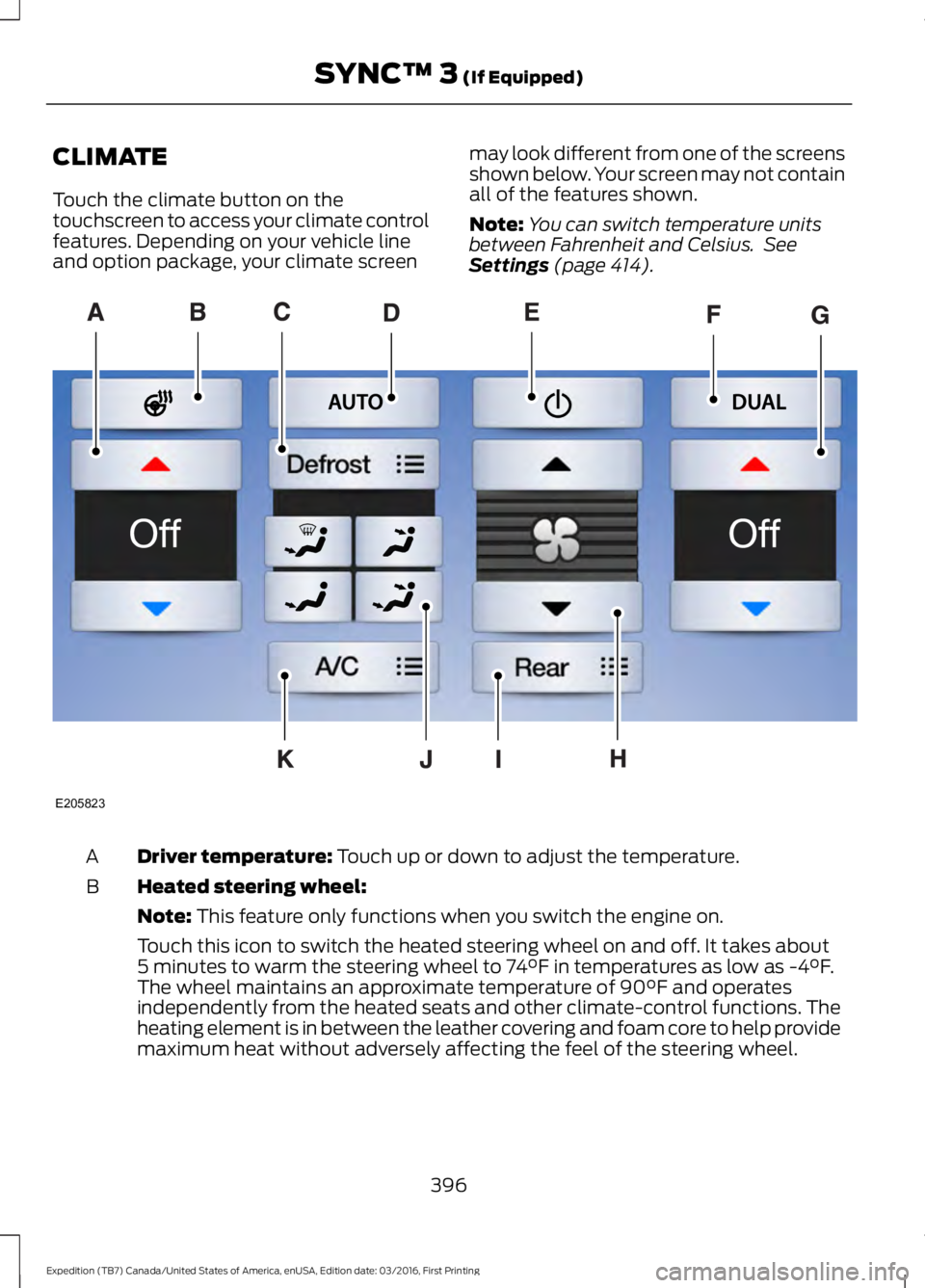 FORD EXPEDITION EL 2017 Owners Manual CLIMATE
Touch the climate button on thetouchscreen to access your climate controlfeatures. Depending on your vehicle lineand option package, your climate screen
may look different from one of the scre FORD EXPEDITION EL 2017 Owners Manual CLIMATE
Touch the climate button on thetouchscreen to access your climate controlfeatures. Depending on your vehicle lineand option package, your climate screen
may look different from one of the scre