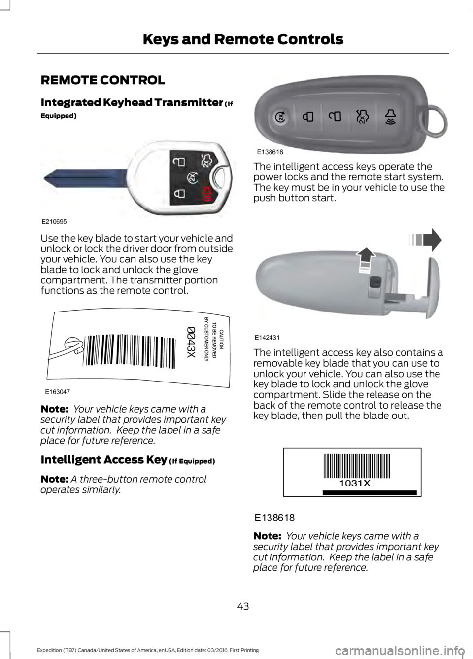 FORD EXPEDITION EL 2017  Owners Manual REMOTE CONTROL
Integrated Keyhead Transmitter (If
Equipped)
Use the key blade to start your vehicle andunlock or lock the driver door from outsideyour vehicle. You can also use the keyblade to lock an