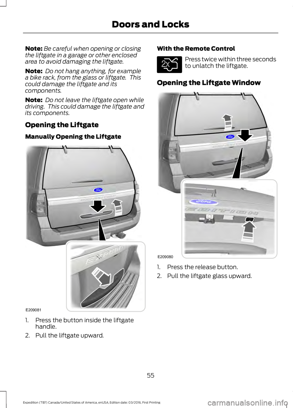 FORD EXPEDITION EL 2017  Owners Manual Note:Be careful when opening or closingthe liftgate in a garage or other enclosedarea to avoid damaging the liftgate.
Note: Do not hang anything, for examplea bike rack, from the glass or liftgate.  T