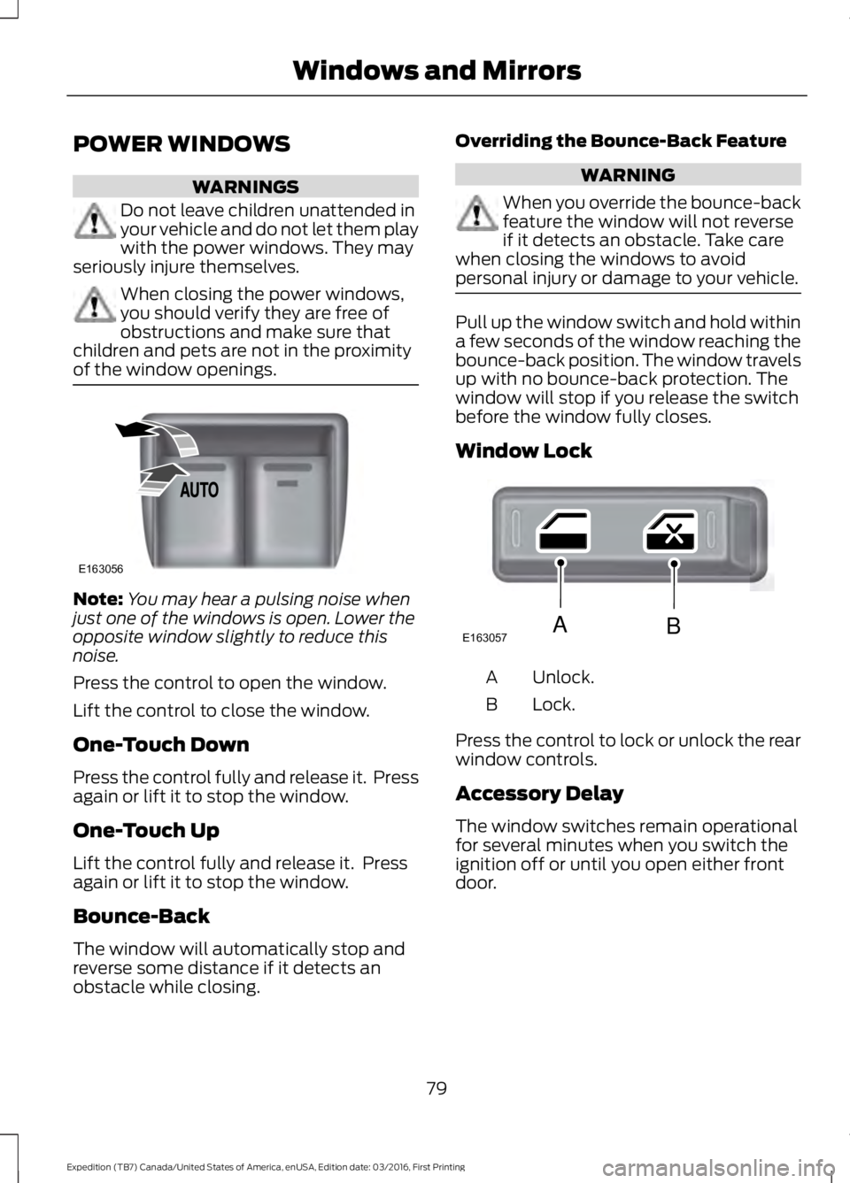 FORD EXPEDITION EL 2017  Owners Manual POWER WINDOWS
WARNINGS
Do not leave children unattended inyour vehicle and do not let them playwith the power windows. They mayseriously injure themselves.
When closing the power windows,you should ve