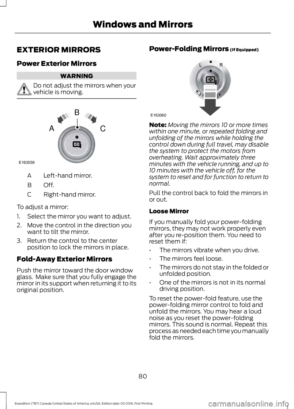 FORD EXPEDITION EL 2017  Owners Manual EXTERIOR MIRRORS
Power Exterior Mirrors
WARNING
Do not adjust the mirrors when yourvehicle is moving.
Left-hand mirror.A
Off.B
Right-hand mirror.C
To adjust a mirror:
1. Select the mirror you want to 
