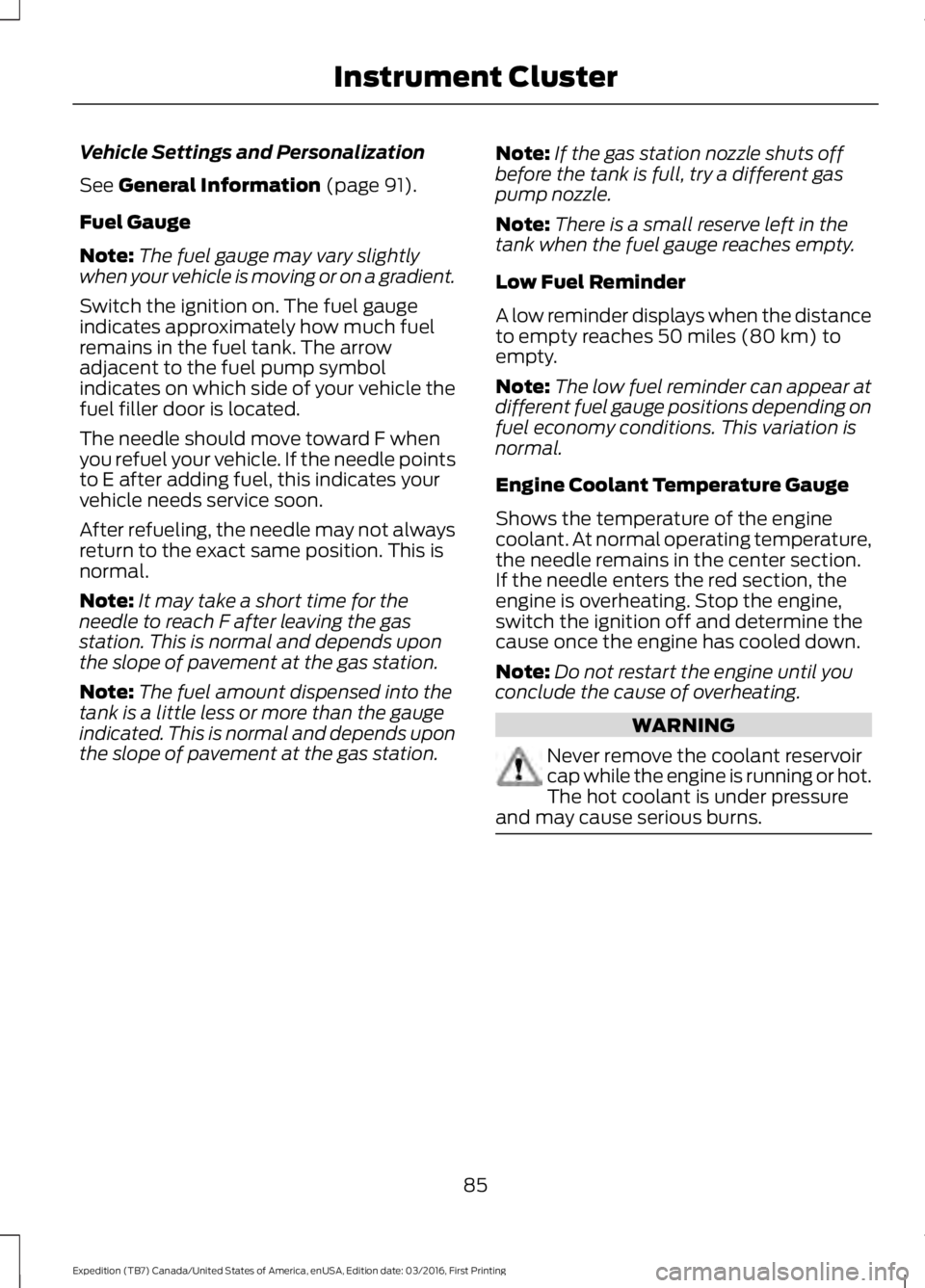 FORD EXPEDITION EL 2017  Owners Manual Vehicle Settings and Personalization
See General Information (page 91).
Fuel Gauge
Note:The fuel gauge may vary slightlywhen your vehicle is moving or on a gradient.
Switch the ignition on. The fuel g