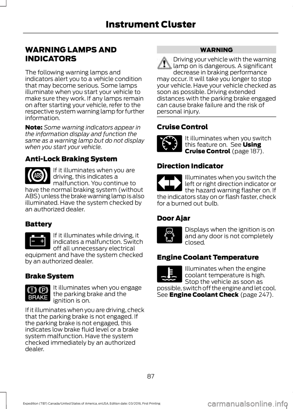 FORD EXPEDITION EL 2017  Owners Manual WARNING LAMPS AND
INDICATORS
The following warning lamps andindicators alert you to a vehicle conditionthat may become serious. Some lampsilluminate when you start your vehicle tomake sure they work. 