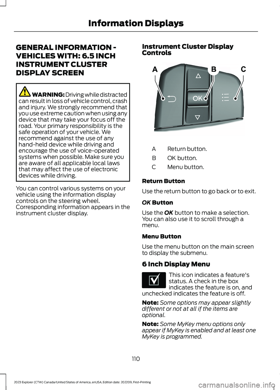 FORD EXPLORER 2023  Owners Manual GENERAL INFORMATION -
VEHICLES WITH: 6.5 INCH
INSTRUMENT CLUSTER
DISPLAY SCREEN
WARNING: Driving while distractedcan result in loss of vehicle control, crashand injury. We strongly recommend thatyou u