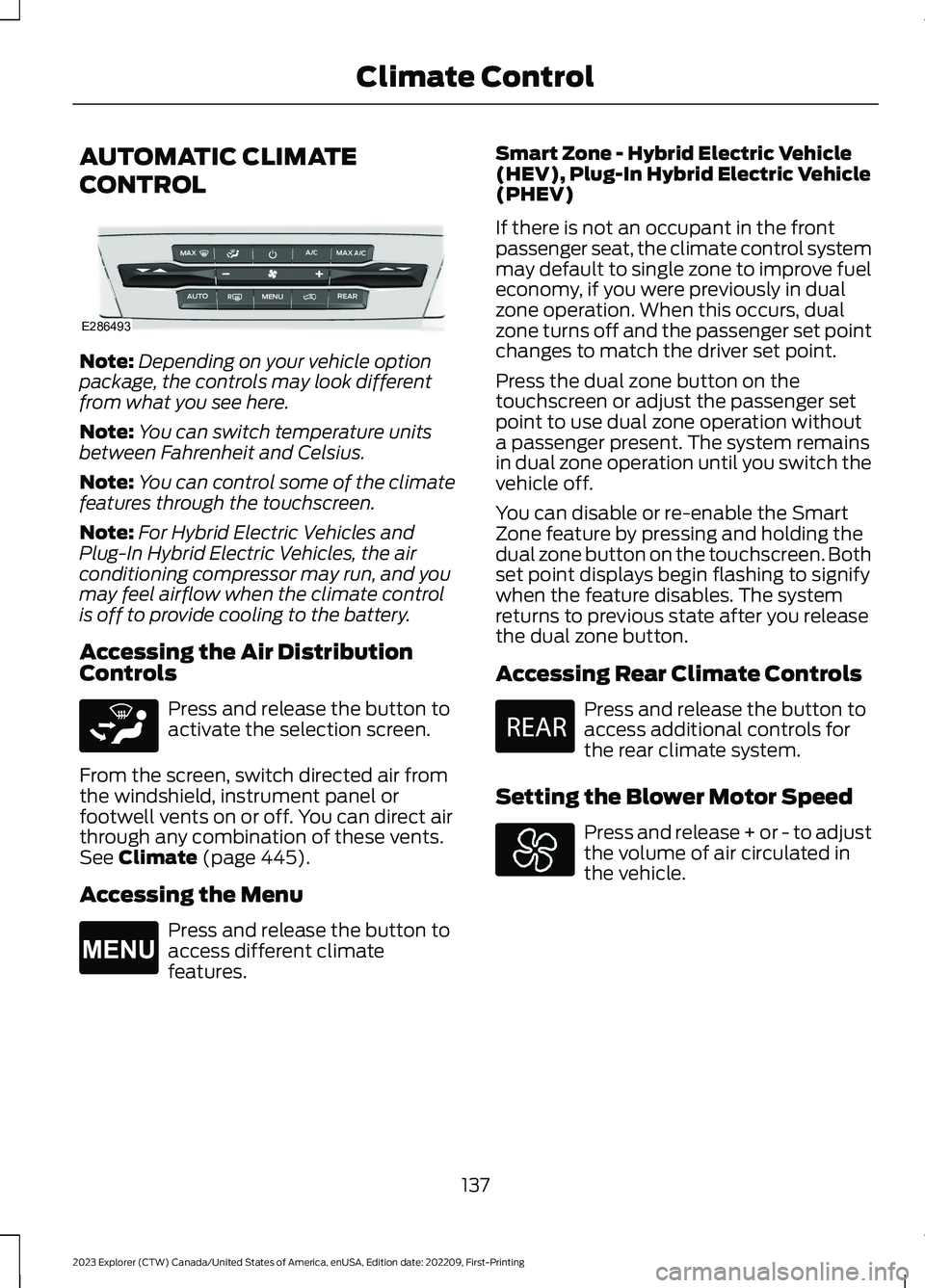 FORD EXPLORER 2023  Owners Manual AUTOMATIC CLIMATE
CONTROL
Note:Depending on your vehicle optionpackage, the controls may look differentfrom what you see here.
Note:You can switch temperature unitsbetween Fahrenheit and Celsius.
Note