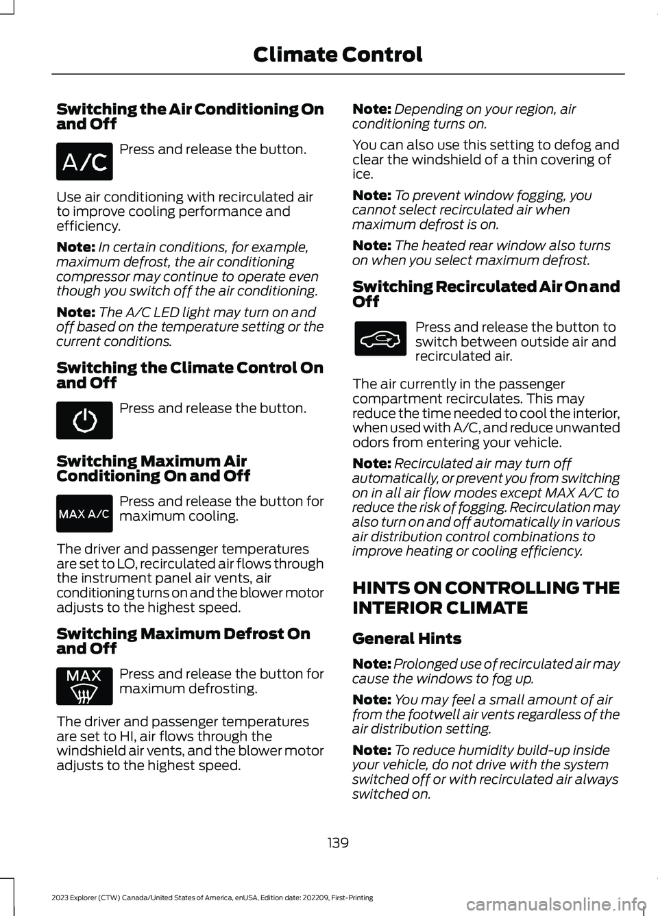 FORD EXPLORER 2023  Owners Manual Switching the Air Conditioning Onand Off
Press and release the button.
Use air conditioning with recirculated airto improve cooling performance andefficiency.
Note:In certain conditions, for example,m
