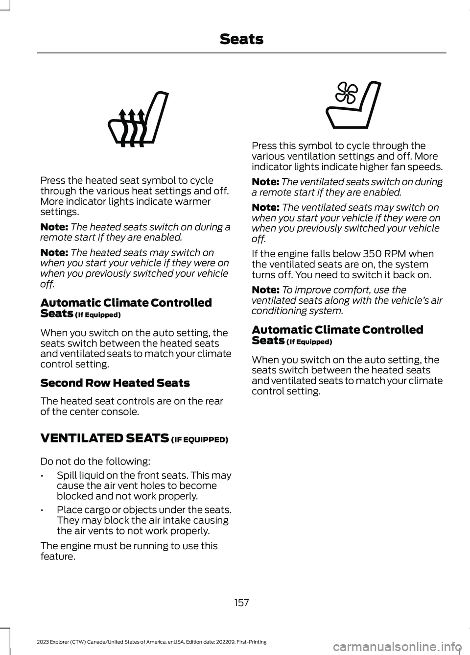 FORD EXPLORER 2023  Owners Manual Press the heated seat symbol to cyclethrough the various heat settings and off.More indicator lights indicate warmersettings.
Note:The heated seats switch on during aremote start if they are enabled.
