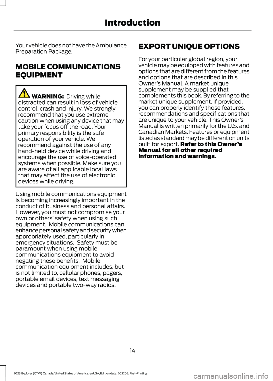FORD EXPLORER 2023  Owners Manual Your vehicle does not have the AmbulancePreparation Package.
MOBILE COMMUNICATIONS
EQUIPMENT
WARNING:  Driving whiledistracted can result in loss of vehiclecontrol, crash and injury. We stronglyrecomm