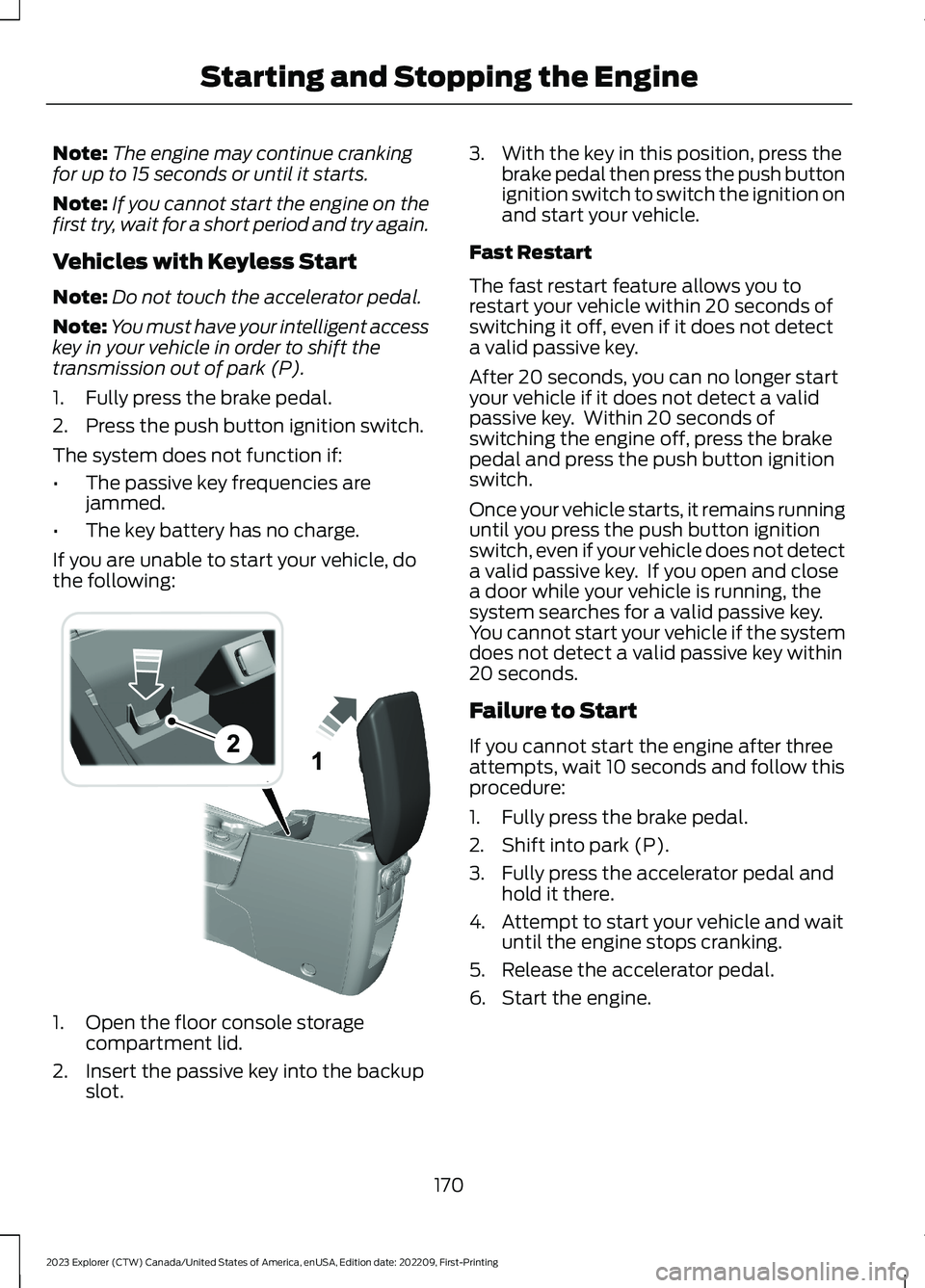 FORD EXPLORER 2023  Owners Manual Note:The engine may continue crankingfor up to 15 seconds or until it starts.
Note:If you cannot start the engine on thefirst try, wait for a short period and try again.
Vehicles with Keyless Start
No