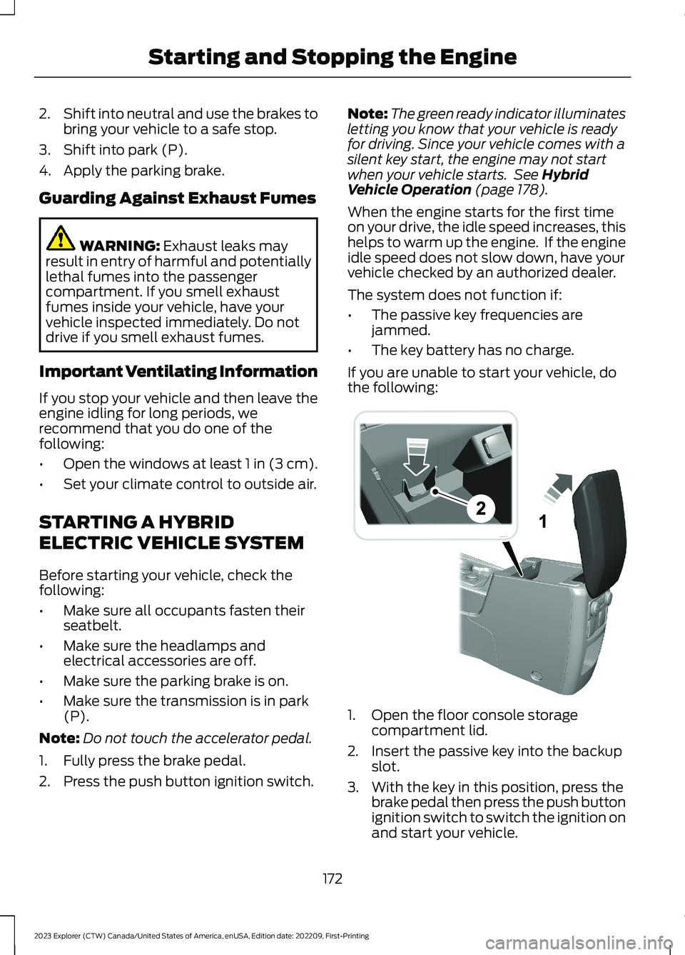 FORD EXPLORER 2023 Owners Manual 2.Shift into neutral and use the brakes tobring your vehicle to a safe stop.
3.Shift into park (P).
4.Apply the parking brake.
Guarding Against Exhaust Fumes
WARNING: Exhaust leaks mayresult in entry FORD EXPLORER 2023 Owners Manual 2.Shift into neutral and use the brakes tobring your vehicle to a safe stop.
3.Shift into park (P).
4.Apply the parking brake.
Guarding Against Exhaust Fumes
WARNING: Exhaust leaks mayresult in entry