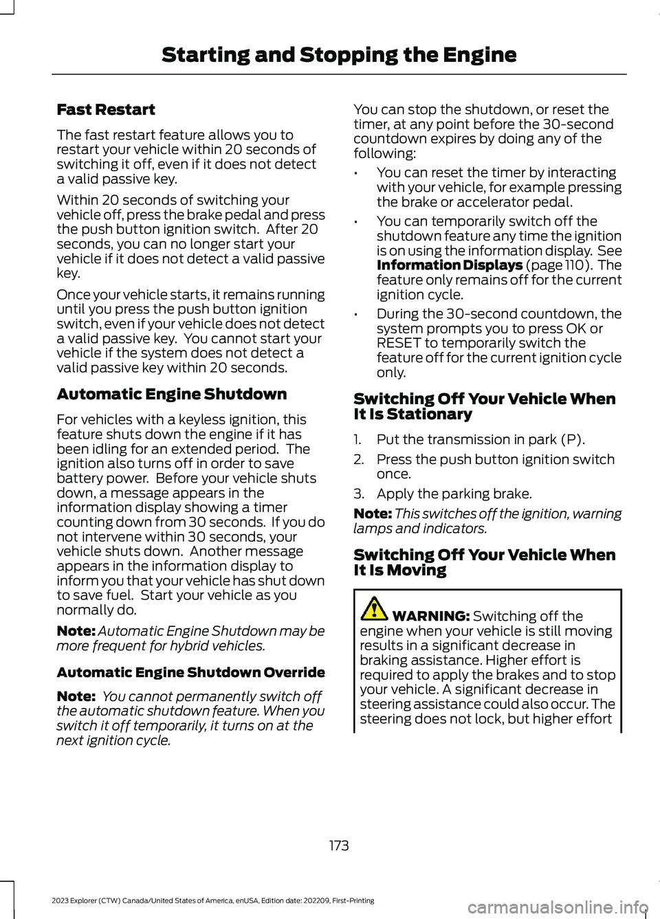 FORD EXPLORER 2023  Owners Manual Fast Restart
The fast restart feature allows you torestart your vehicle within 20 seconds ofswitching it off, even if it does not detecta valid passive key.
Within 20 seconds of switching yourvehicle 