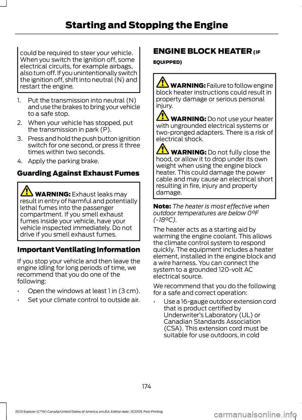 FORD EXPLORER 2023  Owners Manual could be required to steer your vehicle.When you switch the ignition off, someelectrical circuits, for example airbags,also turn off. If you unintentionally switchthe ignition off, shift into neutral 