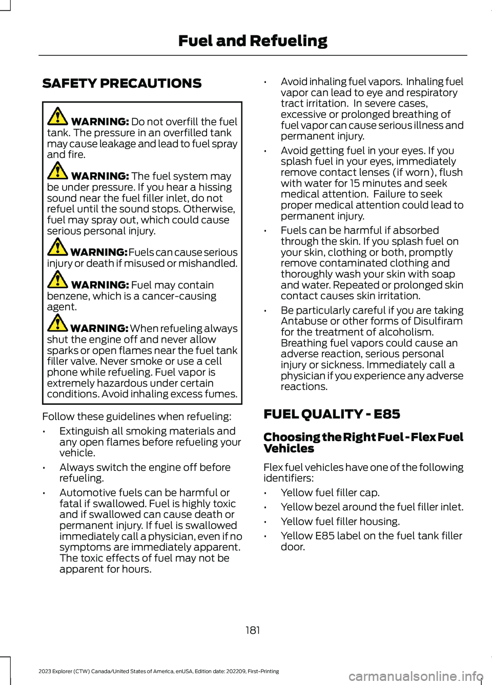 FORD EXPLORER 2023  Owners Manual SAFETY PRECAUTIONS
WARNING: Do not overfill the fueltank. The pressure in an overfilled tankmay cause leakage and lead to fuel sprayand fire.
WARNING: The fuel system maybe under pressure. If you hear