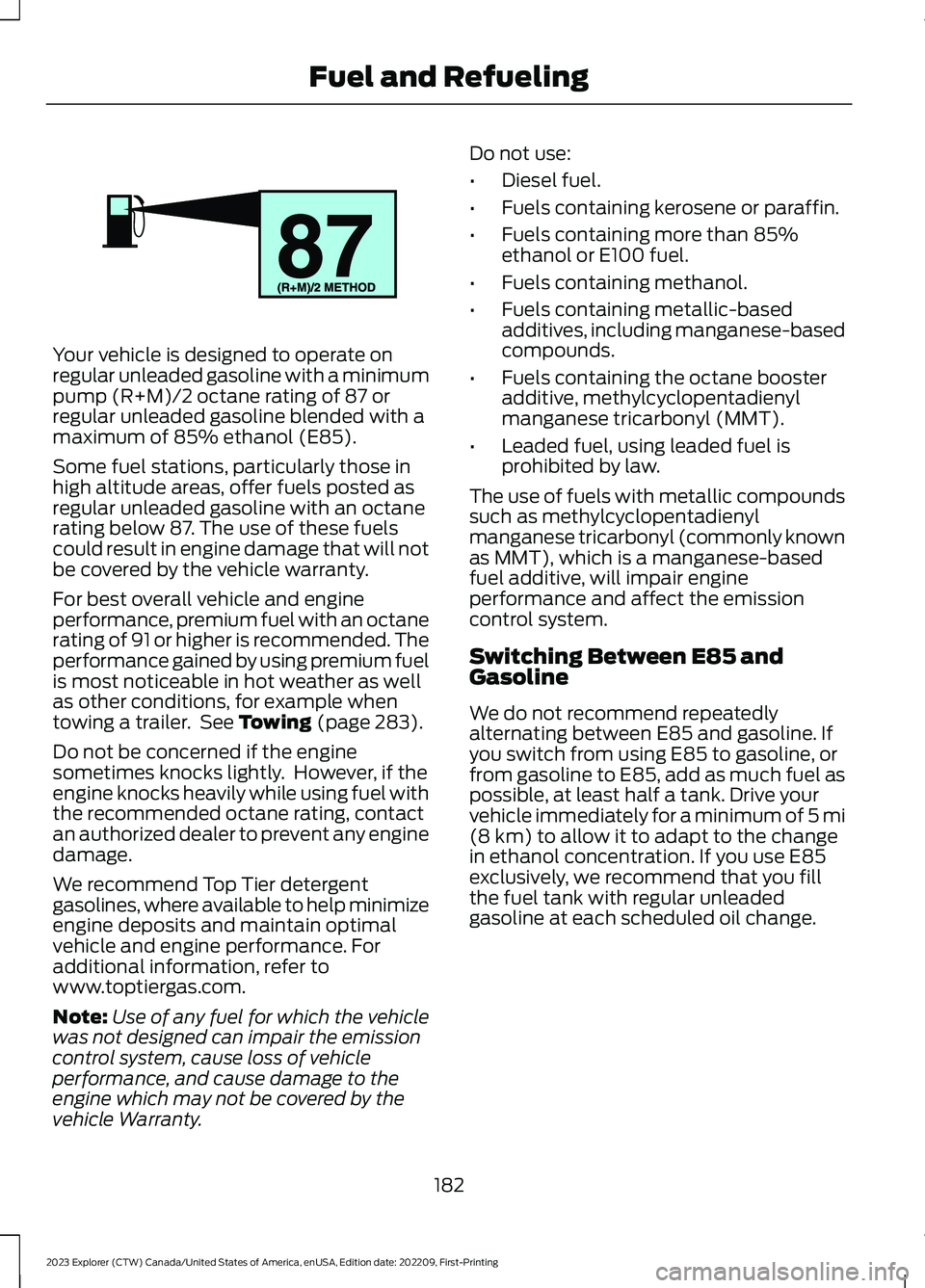 FORD EXPLORER 2023  Owners Manual Your vehicle is designed to operate onregular unleaded gasoline with a minimumpump (R+M)/2 octane rating of 87 orregular unleaded gasoline blended with amaximum of 85% ethanol (E85).
Some fuel station