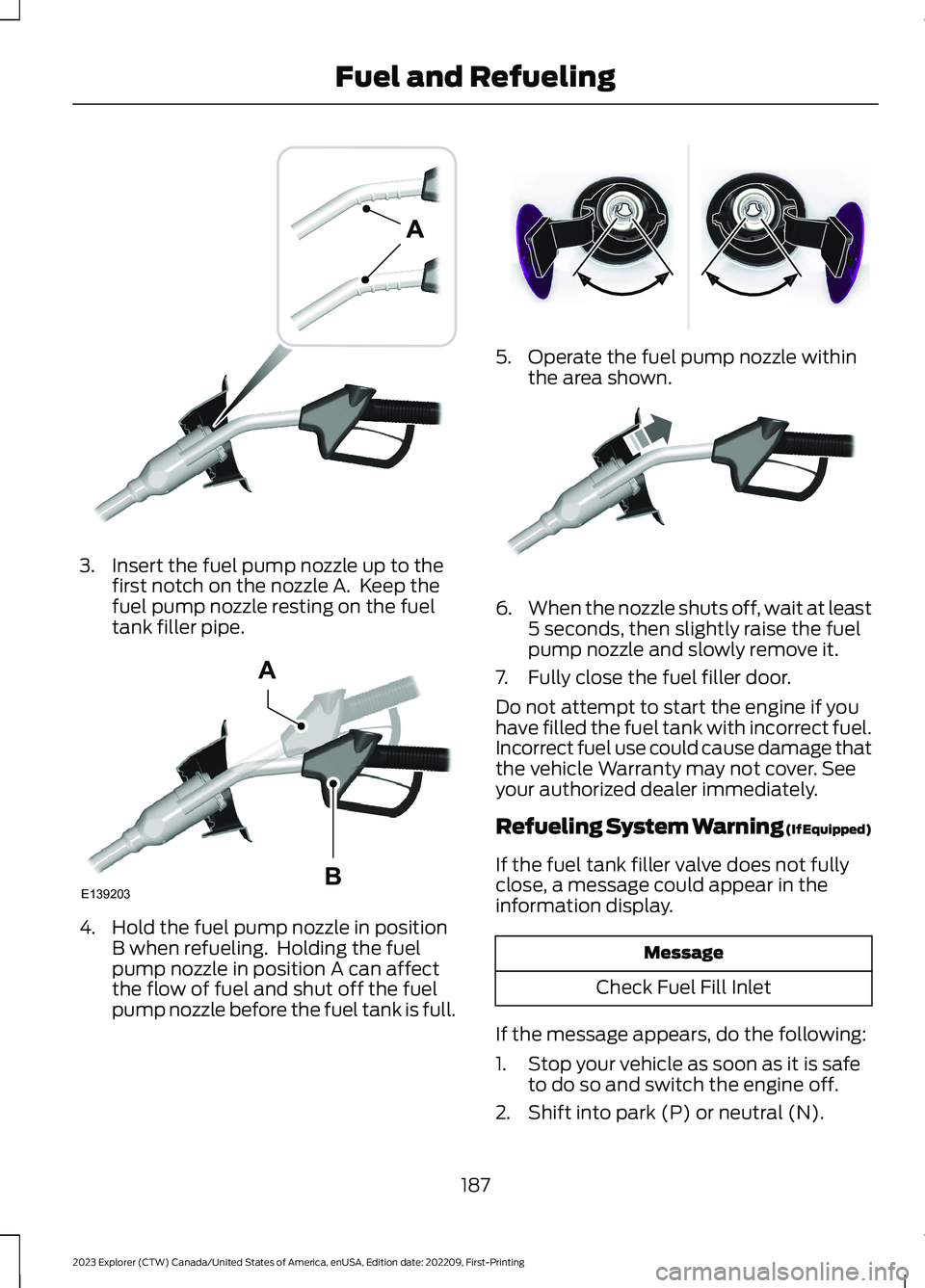 FORD EXPLORER 2023  Owners Manual 3.Insert the fuel pump nozzle up to thefirst notch on the nozzle A.  Keep thefuel pump nozzle resting on the fueltank filler pipe.
4.Hold the fuel pump nozzle in positionB when refueling.  Holding the