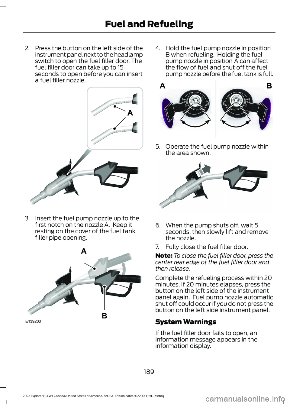 FORD EXPLORER 2023 Owners Manual 2.Press the button on the left side of theinstrument panel next to the headlampswitch to open the fuel filler door. Thefuel filler door can take up to 15seconds to open before you can inserta fuel fil FORD EXPLORER 2023 Owners Manual 2.Press the button on the left side of theinstrument panel next to the headlampswitch to open the fuel filler door. Thefuel filler door can take up to 15seconds to open before you can inserta fuel fil