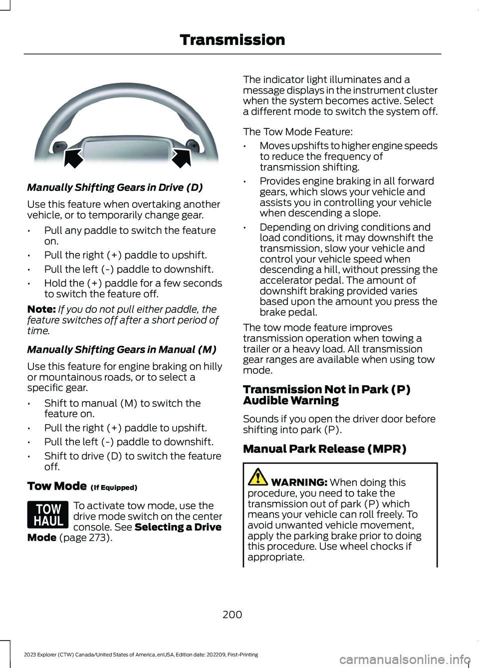 FORD EXPLORER 2023  Owners Manual Manually Shifting Gears in Drive (D)
Use this feature when overtaking anothervehicle, or to temporarily change gear.
•Pull any paddle to switch the featureon.
•Pull the right (+) paddle to upshift