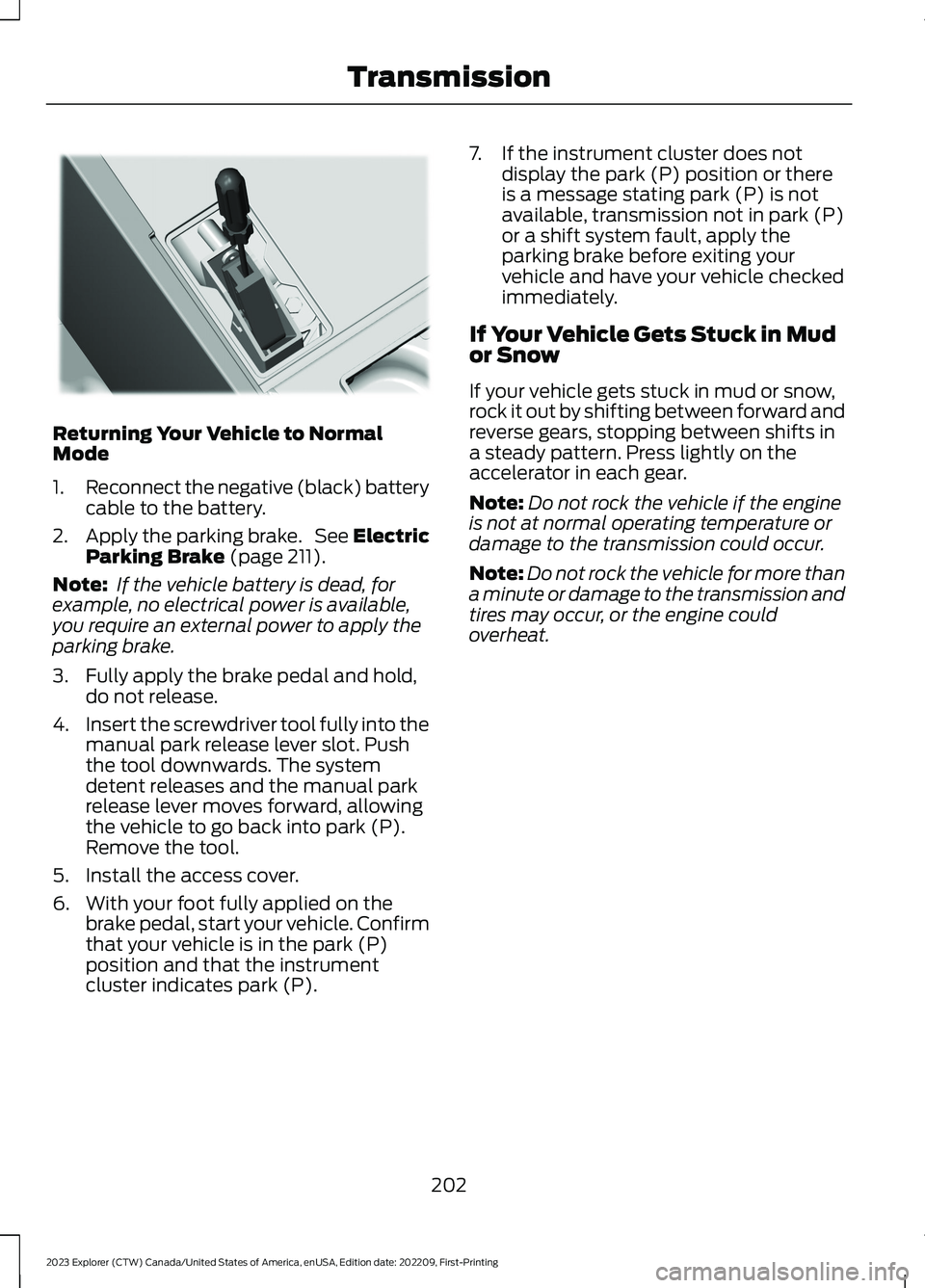 FORD EXPLORER 2023  Owners Manual Returning Your Vehicle to NormalMode
1.Reconnect the negative (black) batterycable to the battery.
2.Apply the parking brake. See ElectricParking Brake (page 211).
Note: If the vehicle battery is dead