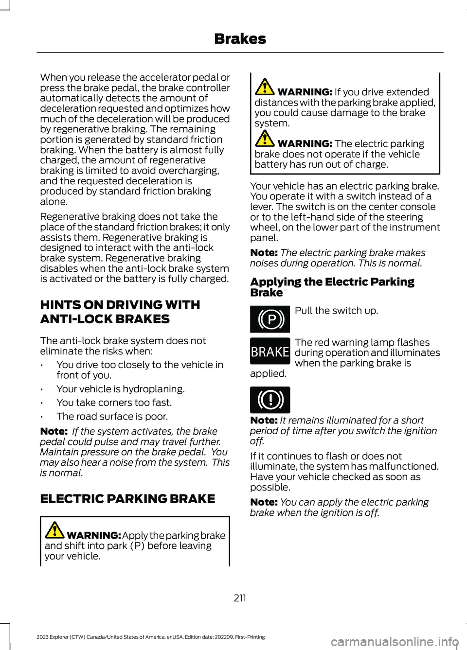 FORD EXPLORER 2023  Owners Manual When you release the accelerator pedal orpress the brake pedal, the brake controllerautomatically detects the amount ofdeceleration requested and optimizes howmuch of the deceleration will be produced