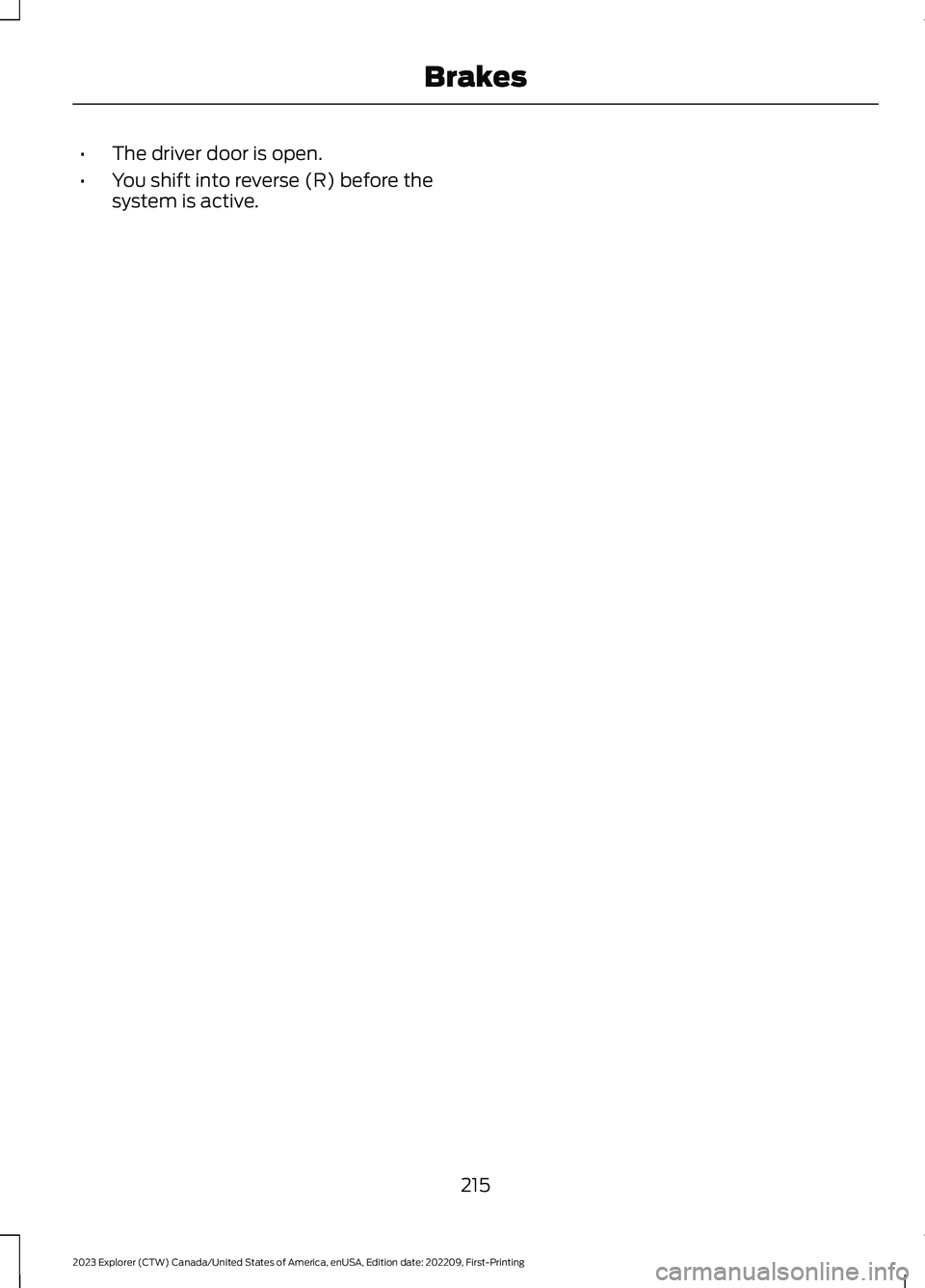 FORD EXPLORER 2023  Owners Manual •The driver door is open.
•You shift into reverse (R) before thesystem is active.
215
2023 Explorer (CTW) Canada/United States of America, enUSA, Edition date: 202209, First-PrintingBrakes 