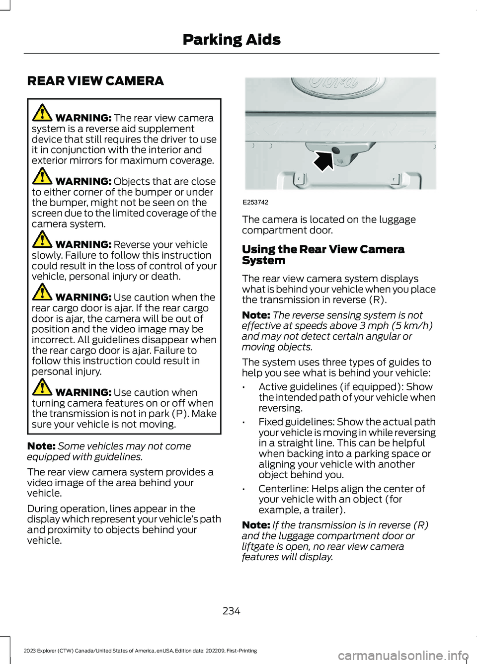 FORD EXPLORER 2023  Owners Manual REAR VIEW CAMERA
WARNING: The rear view camerasystem is a reverse aid supplementdevice that still requires the driver to useit in conjunction with the interior andexterior mirrors for maximum coverage