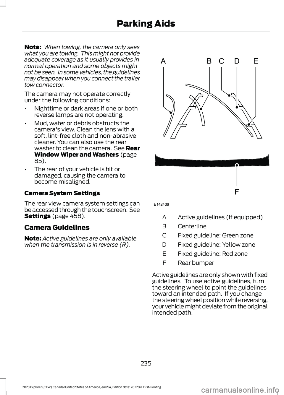 FORD EXPLORER 2023  Owners Manual Note: When towing, the camera only seeswhat you are towing.  This might not provideadequate coverage as it usually provides innormal operation and some objects mightnot be seen.  In some vehicles, the