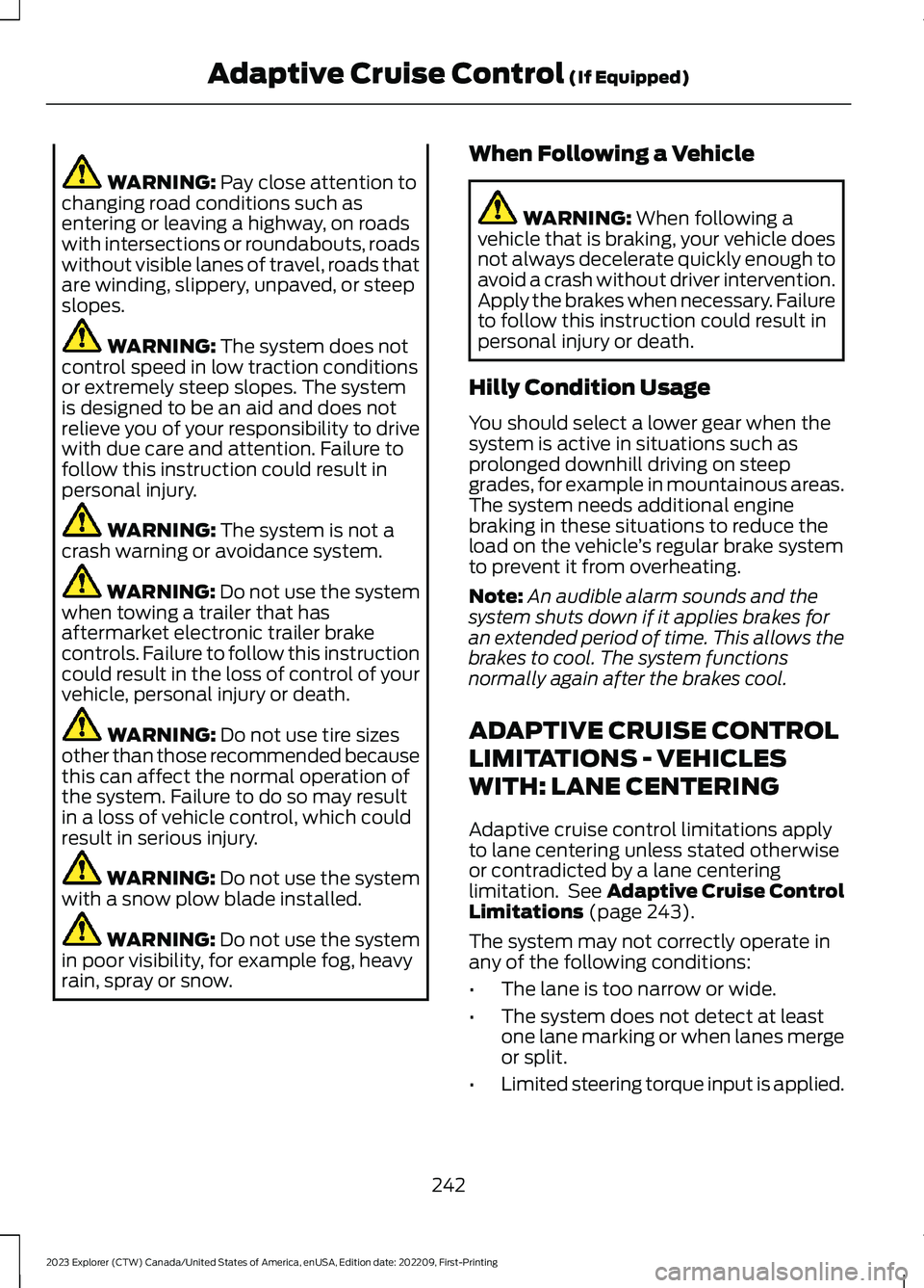 FORD EXPLORER 2023  Owners Manual WARNING: Pay close attention tochanging road conditions such asentering or leaving a highway, on roadswith intersections or roundabouts, roadswithout visible lanes of travel, roads thatare winding, sl