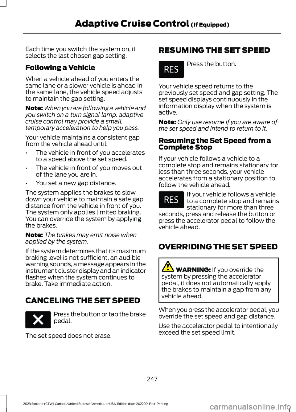 FORD EXPLORER 2023  Owners Manual Each time you switch the system on, itselects the last chosen gap setting.
Following a Vehicle
When a vehicle ahead of you enters thesame lane or a slower vehicle is ahead inthe same lane, the vehicle