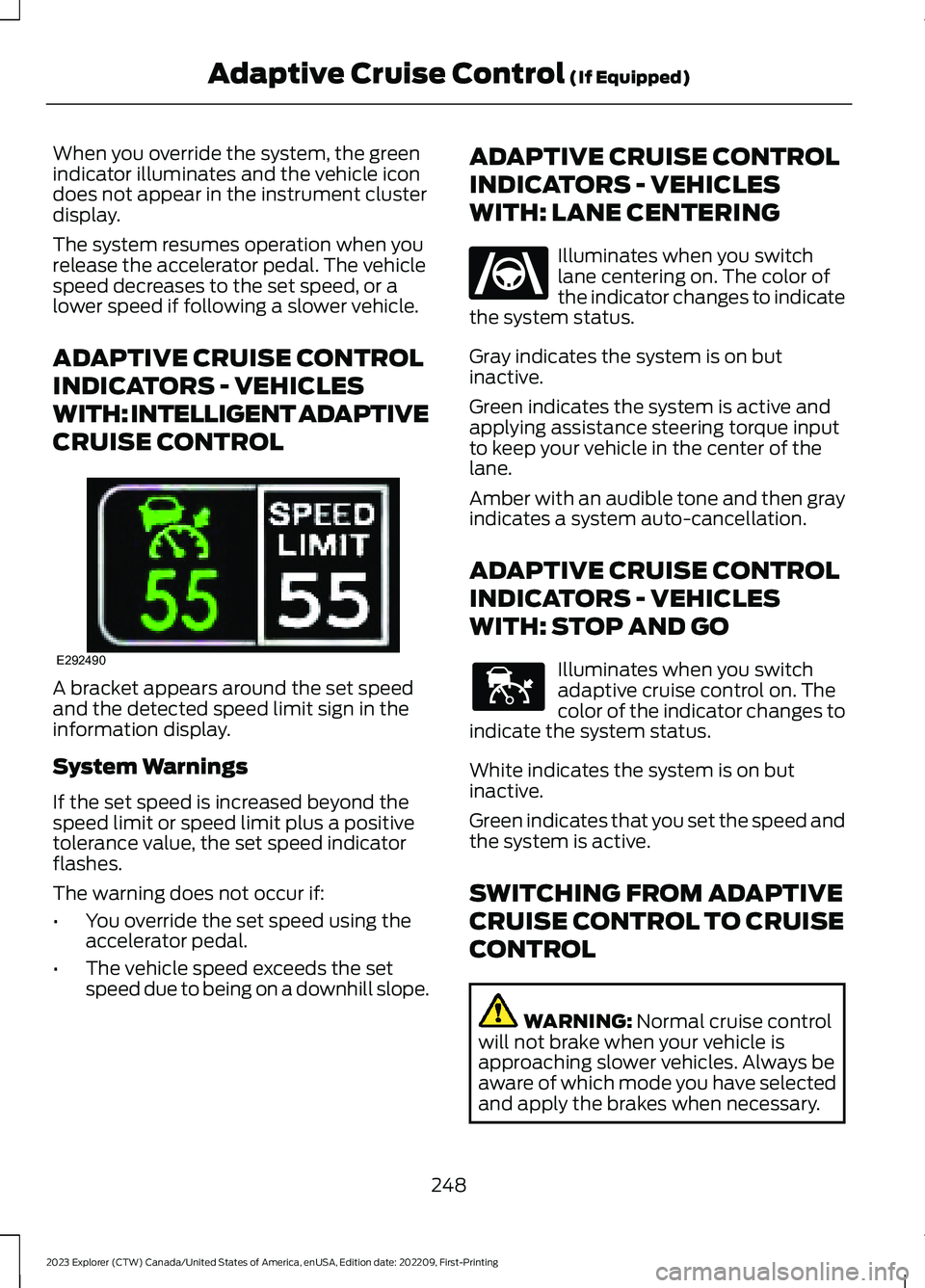 FORD EXPLORER 2023  Owners Manual When you override the system, the greenindicator illuminates and the vehicle icondoes not appear in the instrument clusterdisplay.
The system resumes operation when yourelease the accelerator pedal. T