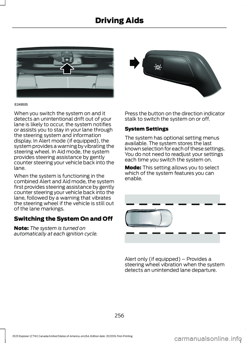 FORD EXPLORER 2023  Owners Manual When you switch the system on and itdetects an unintentional drift out of yourlane is likely to occur, the system notifiesor assists you to stay in your lane throughthe steering system and information