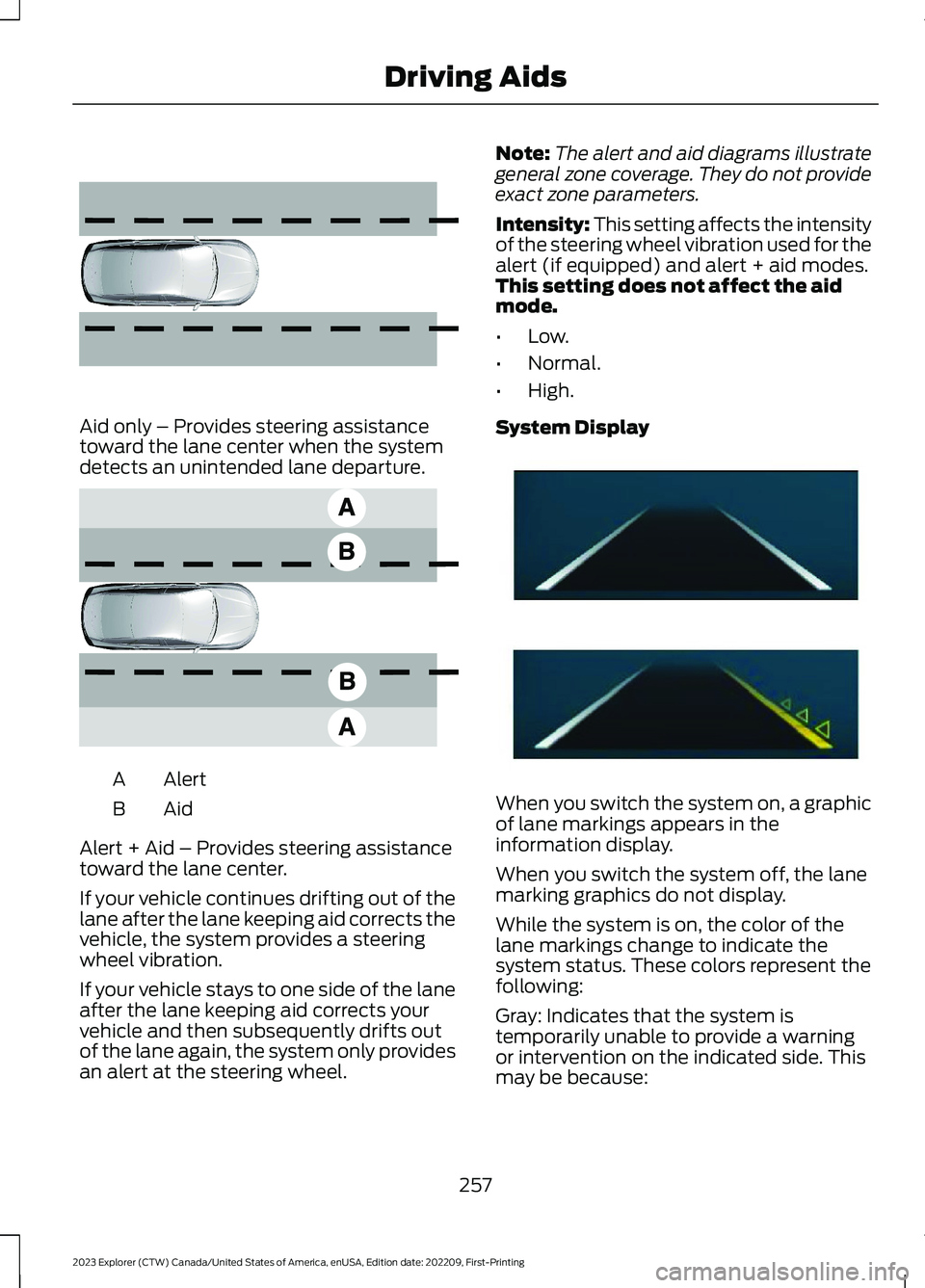 FORD EXPLORER 2023  Owners Manual Aid only – Provides steering assistancetoward the lane center when the systemdetects an unintended lane departure.
AlertA
AidB
Alert + Aid – Provides steering assistancetoward the lane center.
If 