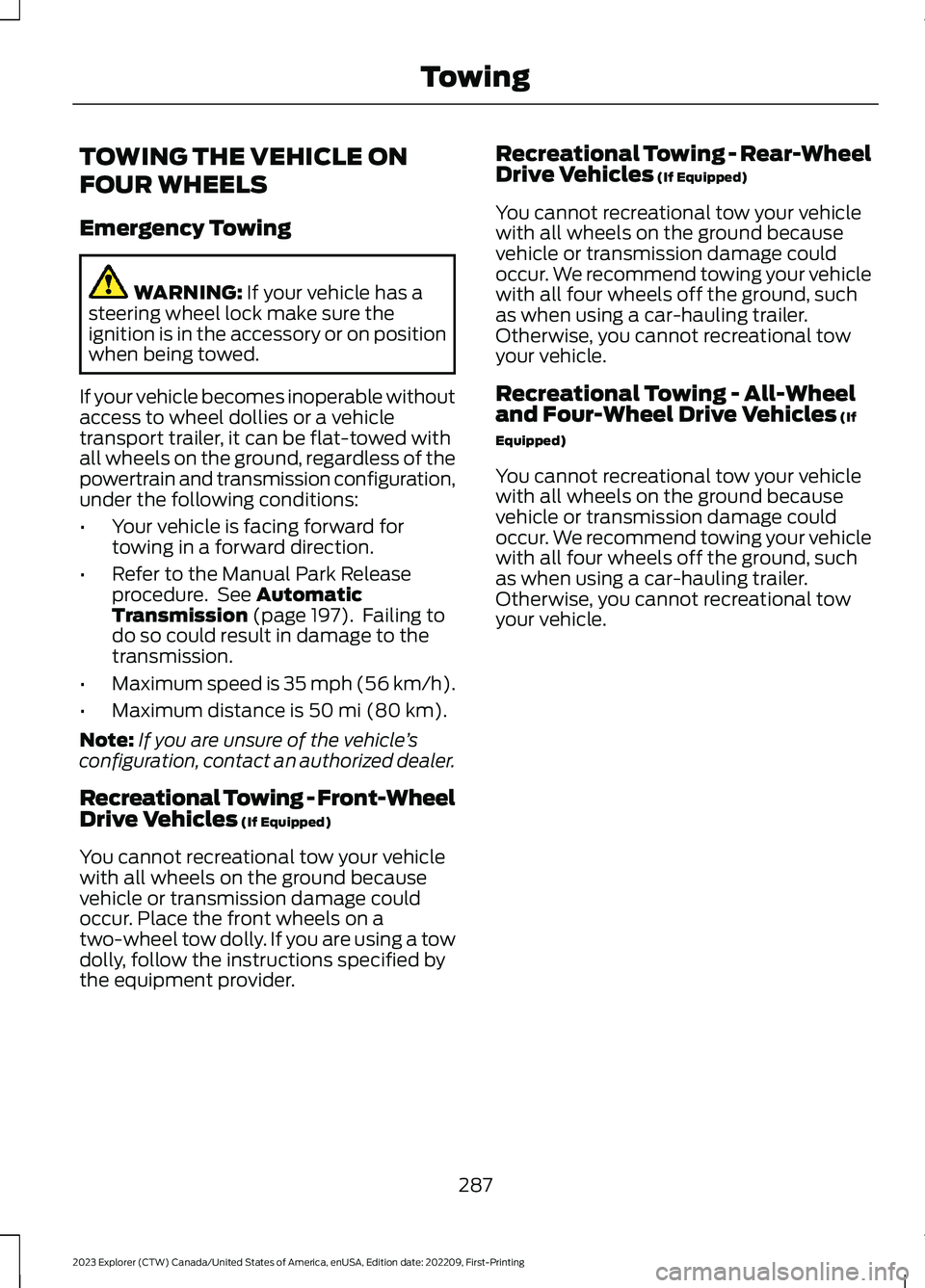 FORD EXPLORER 2023  Owners Manual TOWING THE VEHICLE ON
FOUR WHEELS
Emergency Towing
WARNING: If your vehicle has asteering wheel lock make sure theignition is in the accessory or on positionwhen being towed.
If your vehicle becomes i