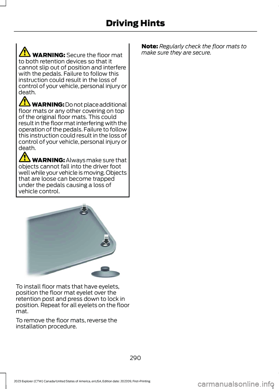 FORD EXPLORER 2023  Owners Manual WARNING: Secure the floor matto both retention devices so that itcannot slip out of position and interferewith the pedals. Failure to follow thisinstruction could result in the loss ofcontrol of your 
