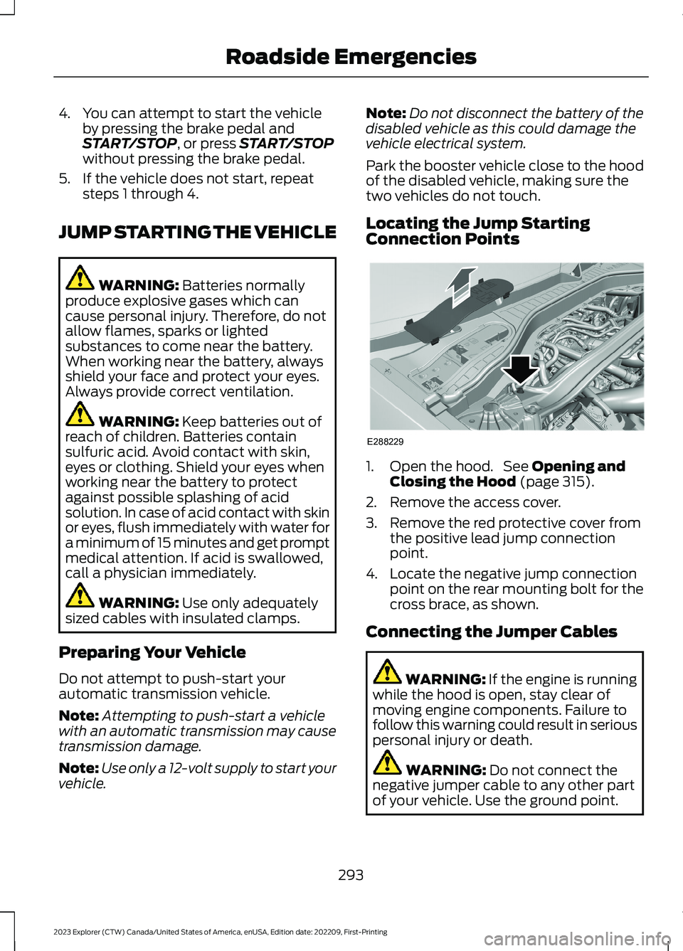 FORD EXPLORER 2023  Owners Manual 4.You can attempt to start the vehicleby pressing the brake pedal andSTART/STOP, or press START/STOPwithout pressing the brake pedal.
5.If the vehicle does not start, repeatsteps 1 through 4.
JUMP STA