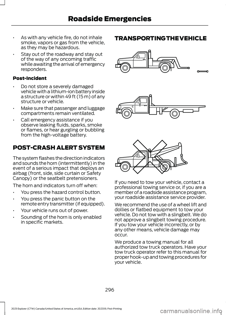 FORD EXPLORER 2023  Owners Manual •As with any vehicle fire, do not inhalesmoke, vapors or gas from the vehicle,as they may be hazardous.
•Stay out of the roadway and stay outof the way of any oncoming trafficwhile awaiting the ar