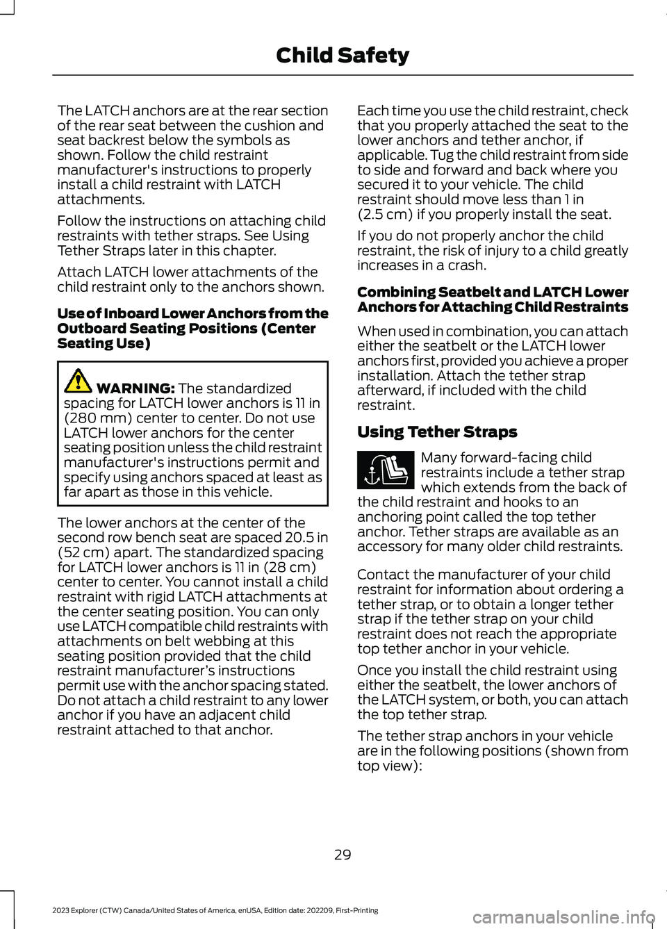FORD EXPLORER 2023  Owners Manual The LATCH anchors are at the rear sectionof the rear seat between the cushion andseat backrest below the symbols asshown. Follow the child restraintmanufacturer's instructions to properlyinstall a