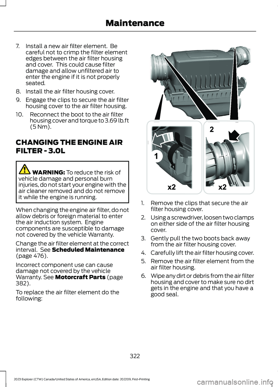 FORD EXPLORER 2023  Owners Manual 7.Install a new air filter element.  Becareful not to crimp the filter elementedges between the air filter housingand cover.  This could cause filterdamage and allow unfiltered air toenter the engine 