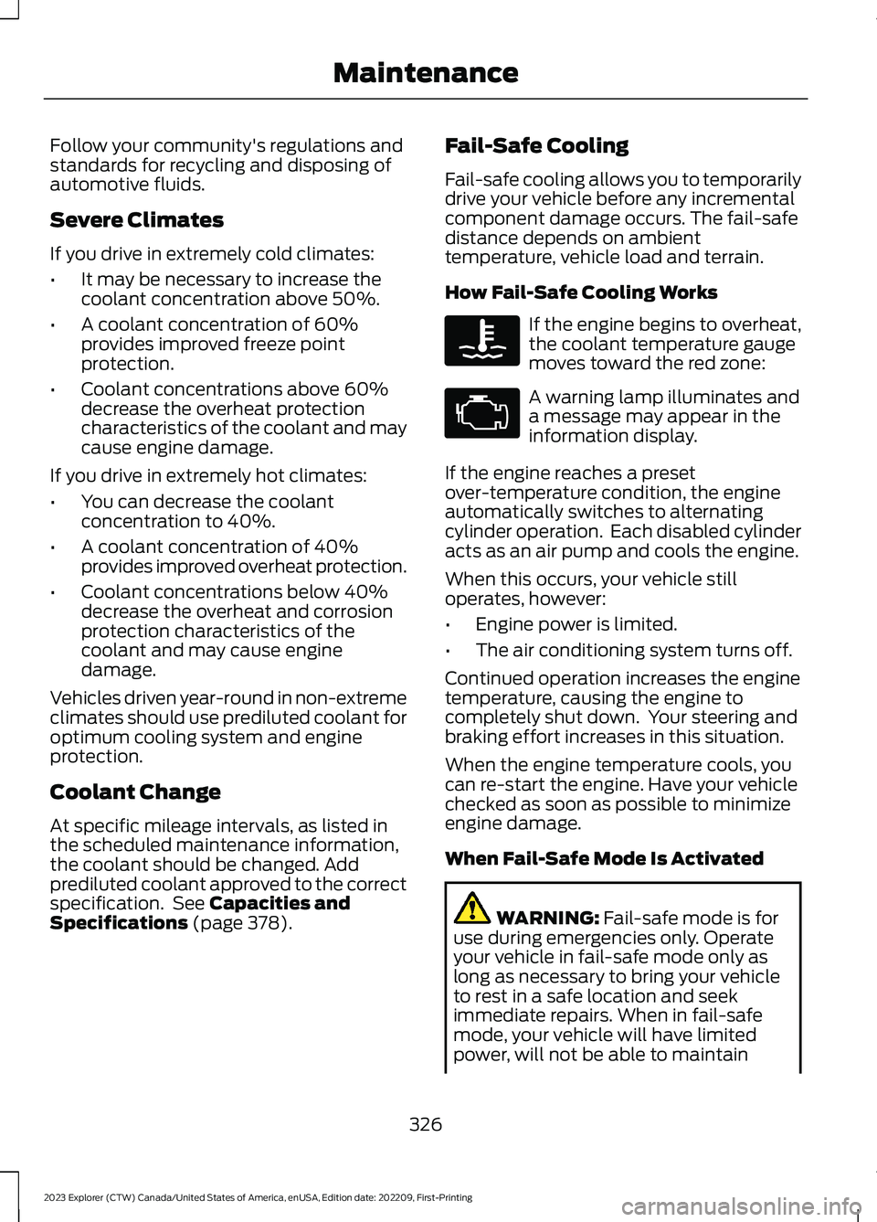 FORD EXPLORER 2023  Owners Manual Follow your community's regulations andstandards for recycling and disposing ofautomotive fluids.
Severe Climates
If you drive in extremely cold climates:
•It may be necessary to increase thecoo