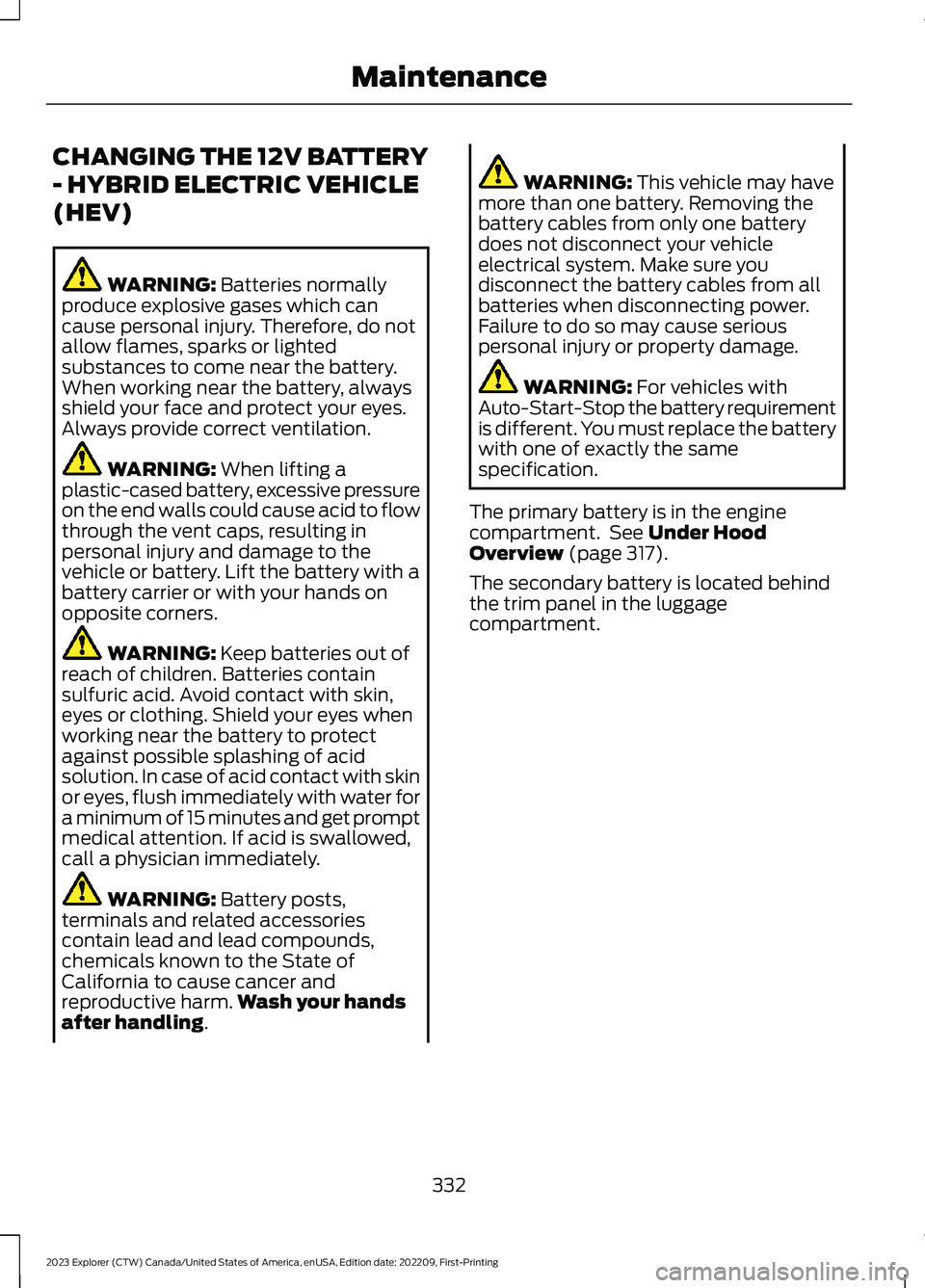 FORD EXPLORER 2023  Owners Manual CHANGING THE 12V BATTERY
- HYBRID ELECTRIC VEHICLE
(HEV)
WARNING: Batteries normallyproduce explosive gases which cancause personal injury. Therefore, do notallow flames, sparks or lightedsubstances t