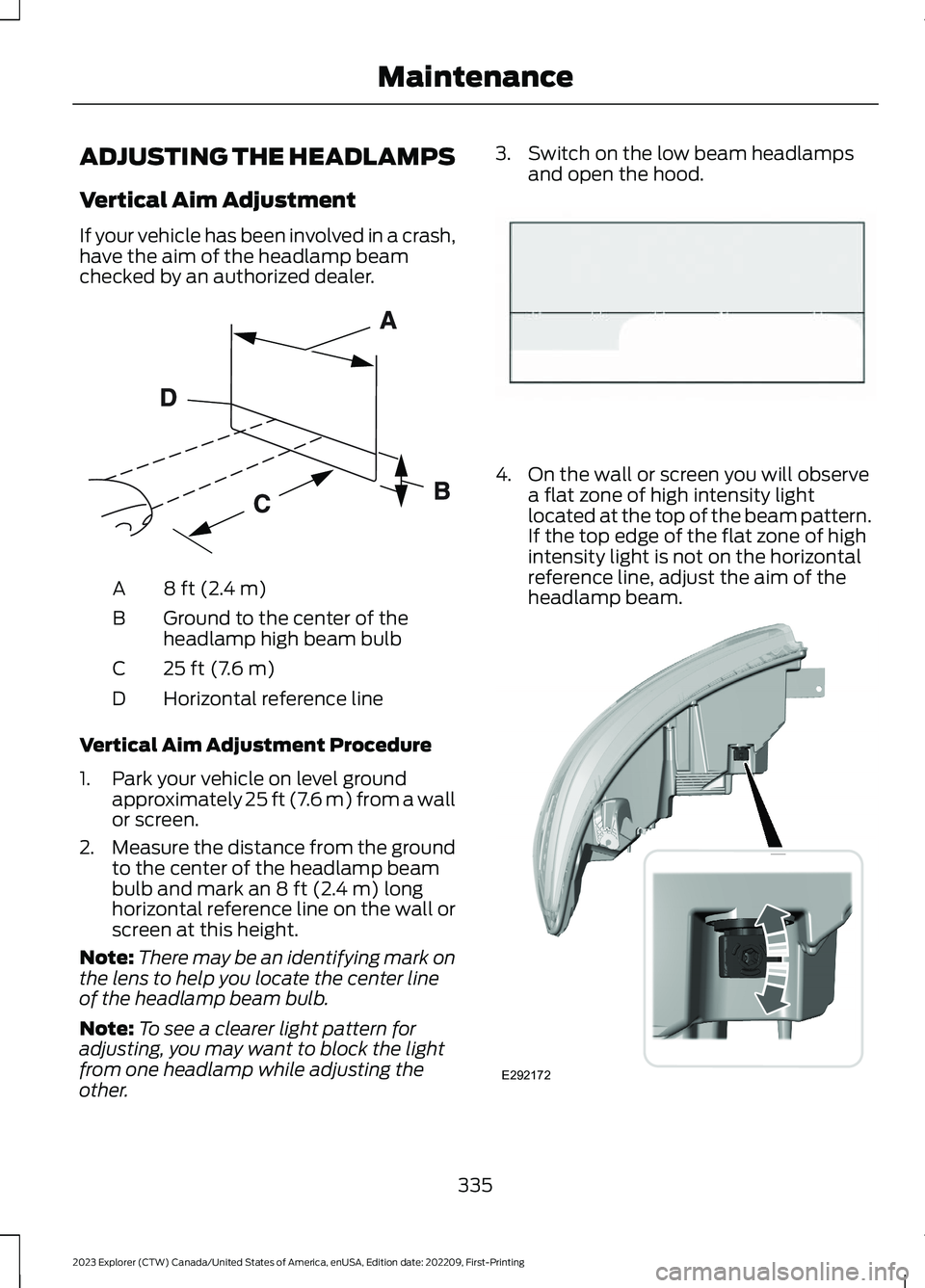 FORD EXPLORER 2023  Owners Manual ADJUSTING THE HEADLAMPS
Vertical Aim Adjustment
If your vehicle has been involved in a crash,have the aim of the headlamp beamchecked by an authorized dealer.
8 ft (2.4 m)A
Ground to the center of the