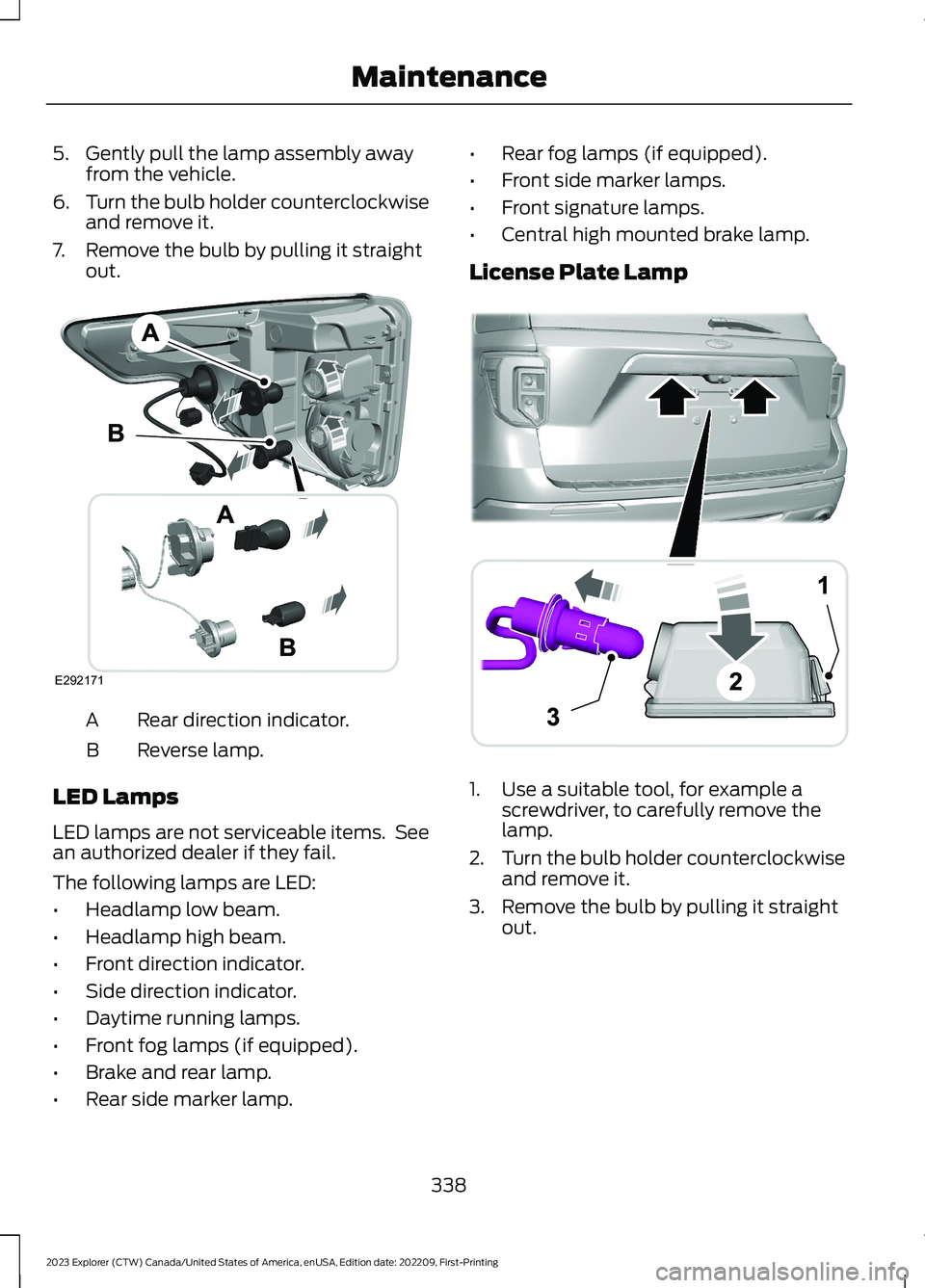 FORD EXPLORER 2023  Owners Manual 5.Gently pull the lamp assembly awayfrom the vehicle.
6.Turn the bulb holder counterclockwiseand remove it.
7.Remove the bulb by pulling it straightout.
Rear direction indicator.A
Reverse lamp.B
LED L