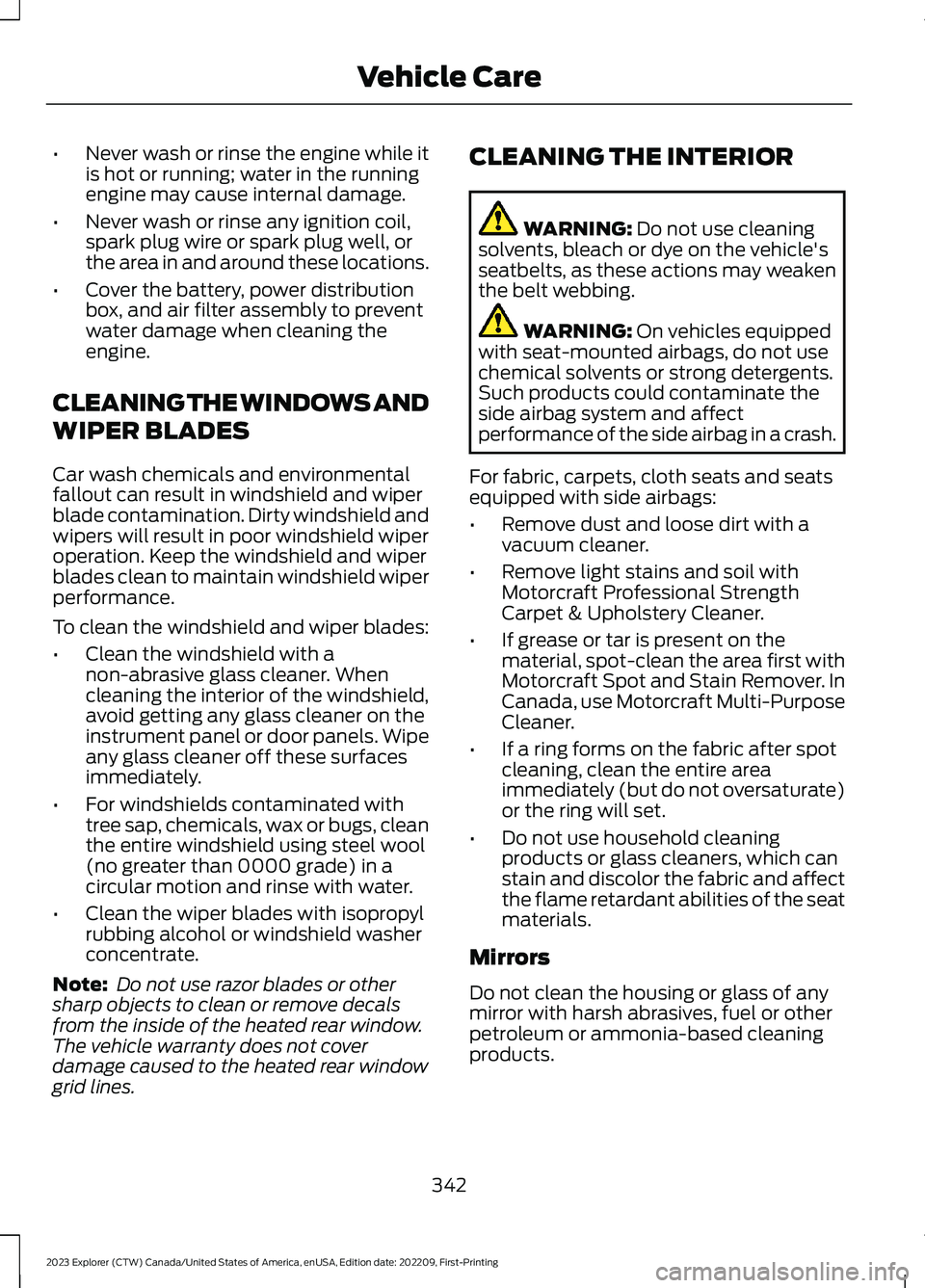 FORD EXPLORER 2023  Owners Manual •Never wash or rinse the engine while itis hot or running; water in the runningengine may cause internal damage.
•Never wash or rinse any ignition coil,spark plug wire or spark plug well, orthe ar