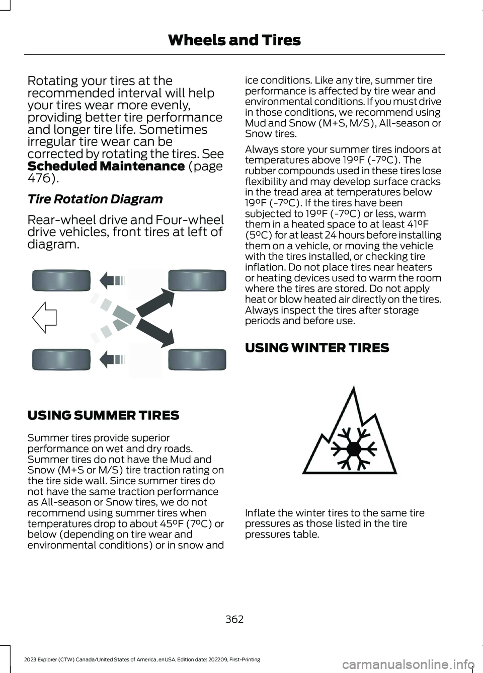 FORD EXPLORER 2023  Owners Manual Rotating your tires at therecommended interval will helpyour tires wear more evenly,providing better tire performanceand longer tire life. Sometimesirregular tire wear can becorrected by rotating the 