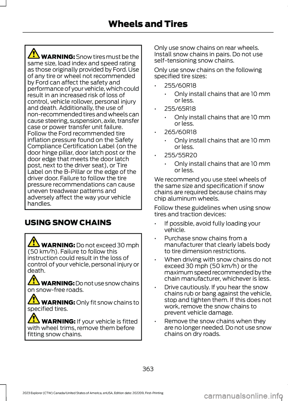 FORD EXPLORER 2023  Owners Manual WARNING: Snow tires must be thesame size, load index and speed ratingas those originally provided by Ford. Useof any tire or wheel not recommendedby Ford can affect the safety andperformance of your v