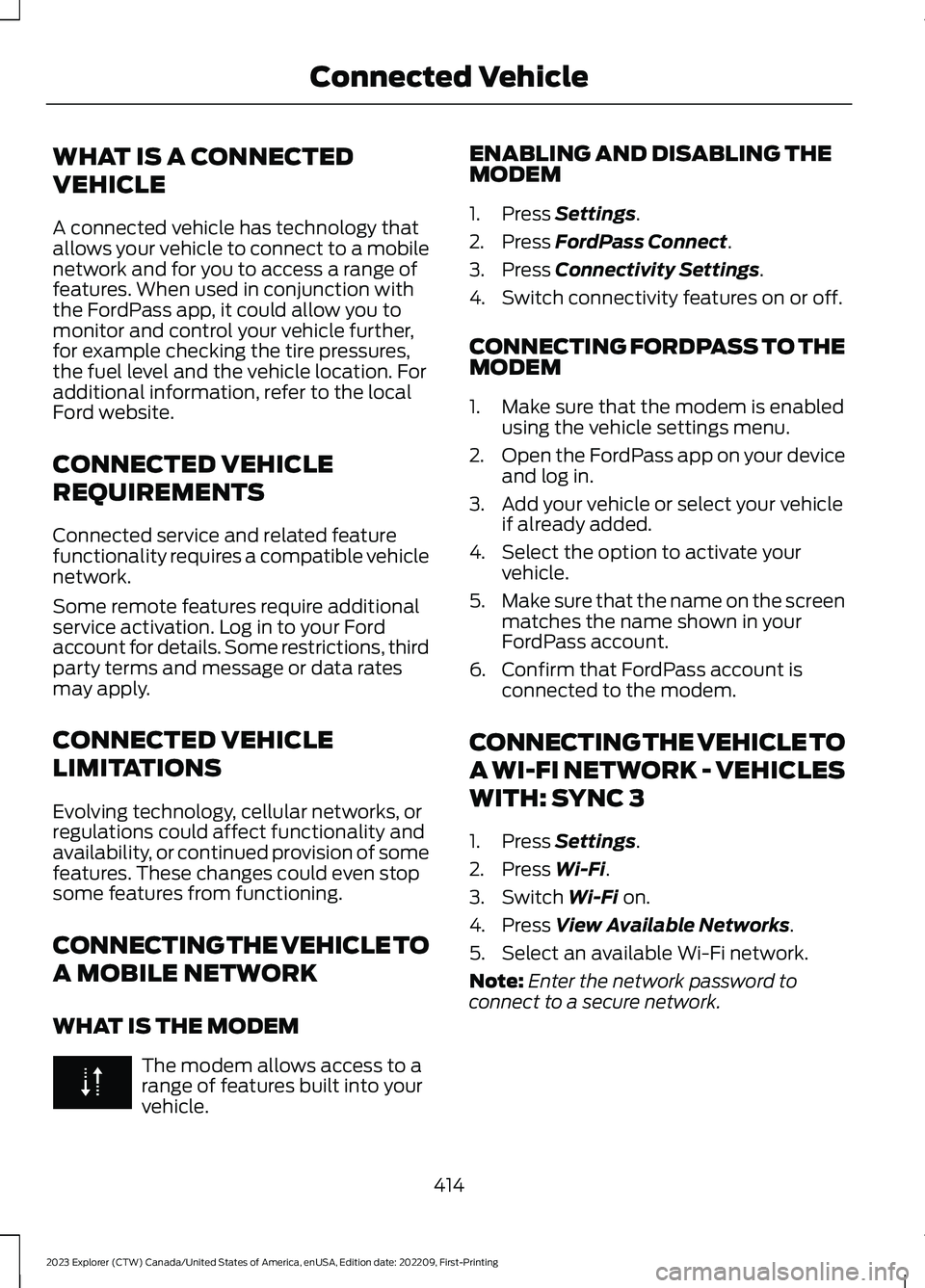 FORD EXPLORER 2023  Owners Manual WHAT IS A CONNECTED
VEHICLE
A connected vehicle has technology thatallows your vehicle to connect to a mobilenetwork and for you to access a range offeatures. When used in conjunction withthe FordPass