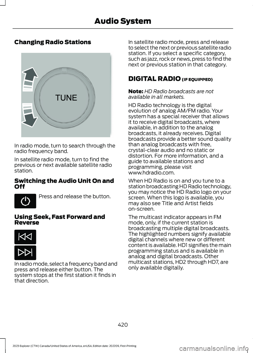 FORD EXPLORER 2023  Owners Manual Changing Radio Stations
In radio mode, turn to search through theradio frequency band.
In satellite radio mode, turn to find theprevious or next available satellite radiostation.
Switching the Audio U