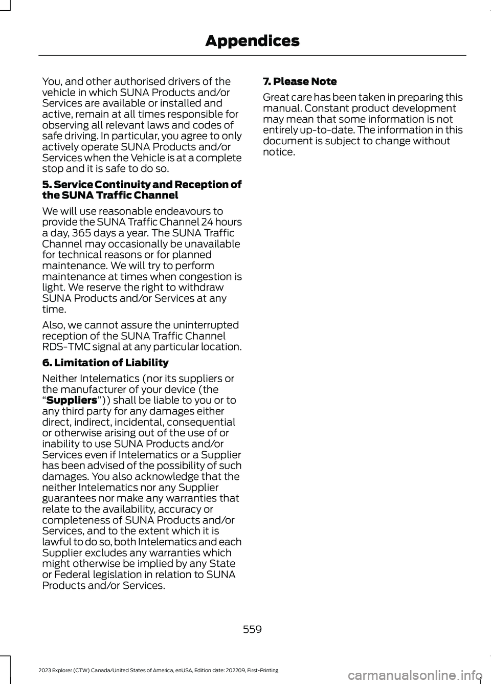 FORD EXPLORER 2023  Owners Manual You, and other authorised drivers of thevehicle in which SUNA Products and/orServices are available or installed andactive, remain at all times responsible forobserving all relevant laws and codes ofs