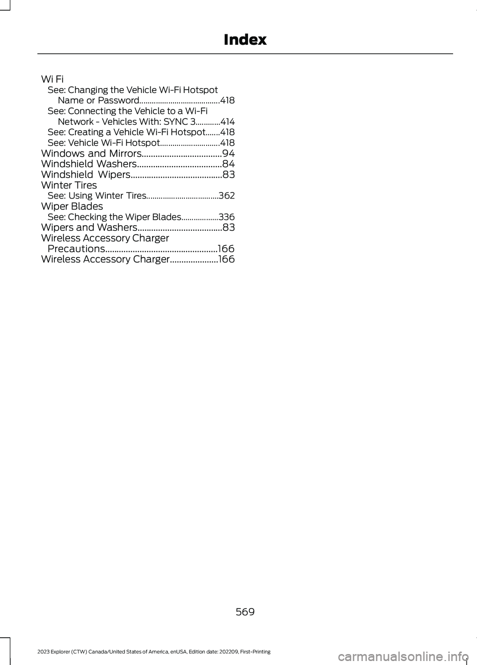 FORD EXPLORER 2023  Owners Manual Wi FiSee: Changing the Vehicle Wi-Fi HotspotName or Password.......................................418See: Connecting the Vehicle to a Wi-FiNetwork - Vehicles With: SYNC 3............414See: Creating 