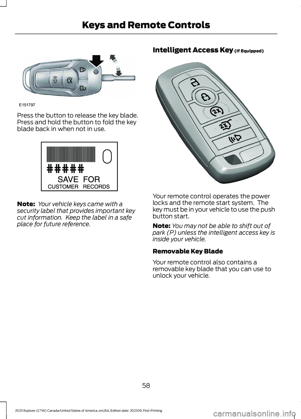 FORD EXPLORER 2023  Owners Manual Press the button to release the key blade.Press and hold the button to fold the keyblade back in when not in use.
Note: Your vehicle keys came with asecurity label that provides important keycut infor